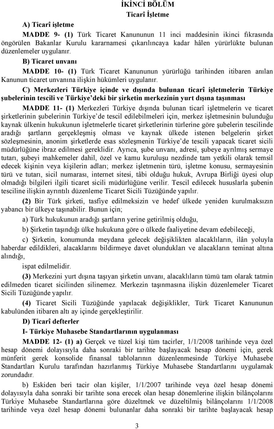 C) Merkezleri Türkiye içinde ve dışında bulunan ticarî işletmelerin Türkiye şubelerinin tescili ve Türkiye deki bir şirketin merkezinin yurt dışına taşınması MADDE 11- (1) Merkezleri Türkiye dışında