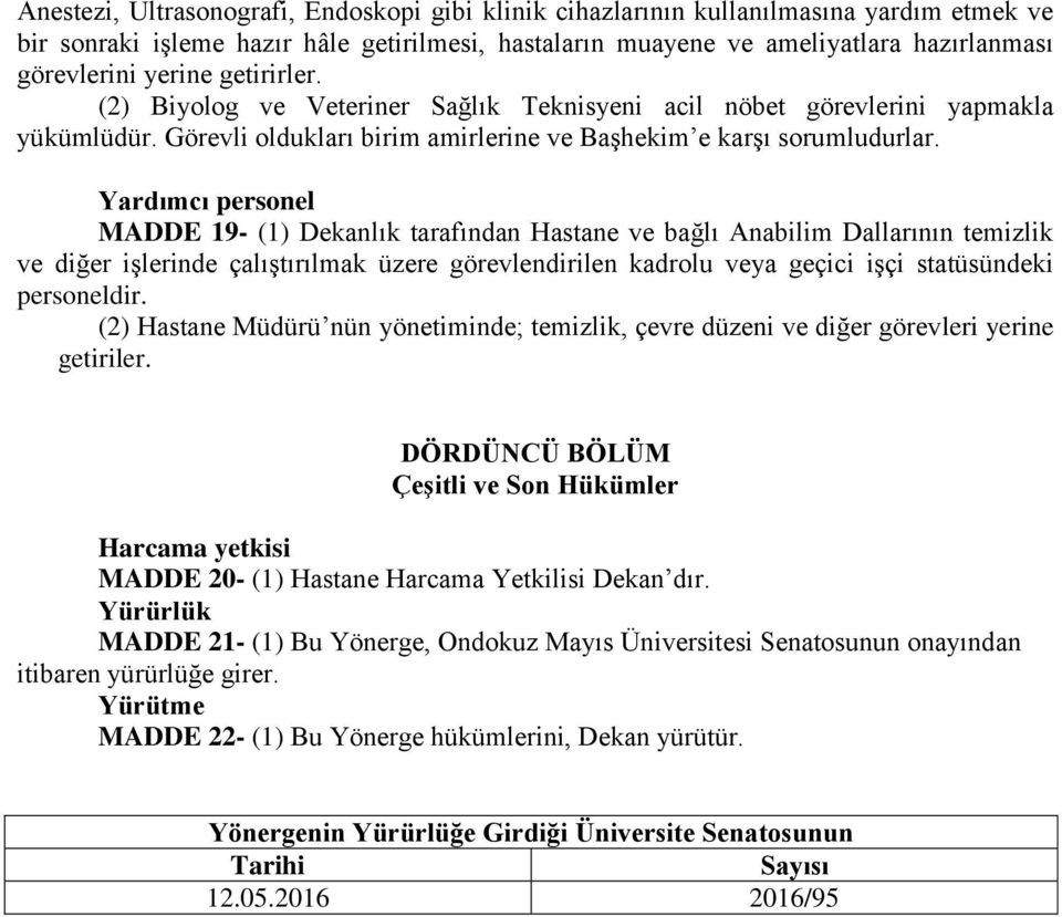 Yardımcı personel MADDE 19- (1) Dekanlık tarafından Hastane ve bağlı Anabilim Dallarının temizlik ve diğer işlerinde çalıştırılmak üzere görevlendirilen kadrolu veya geçici işçi statüsündeki