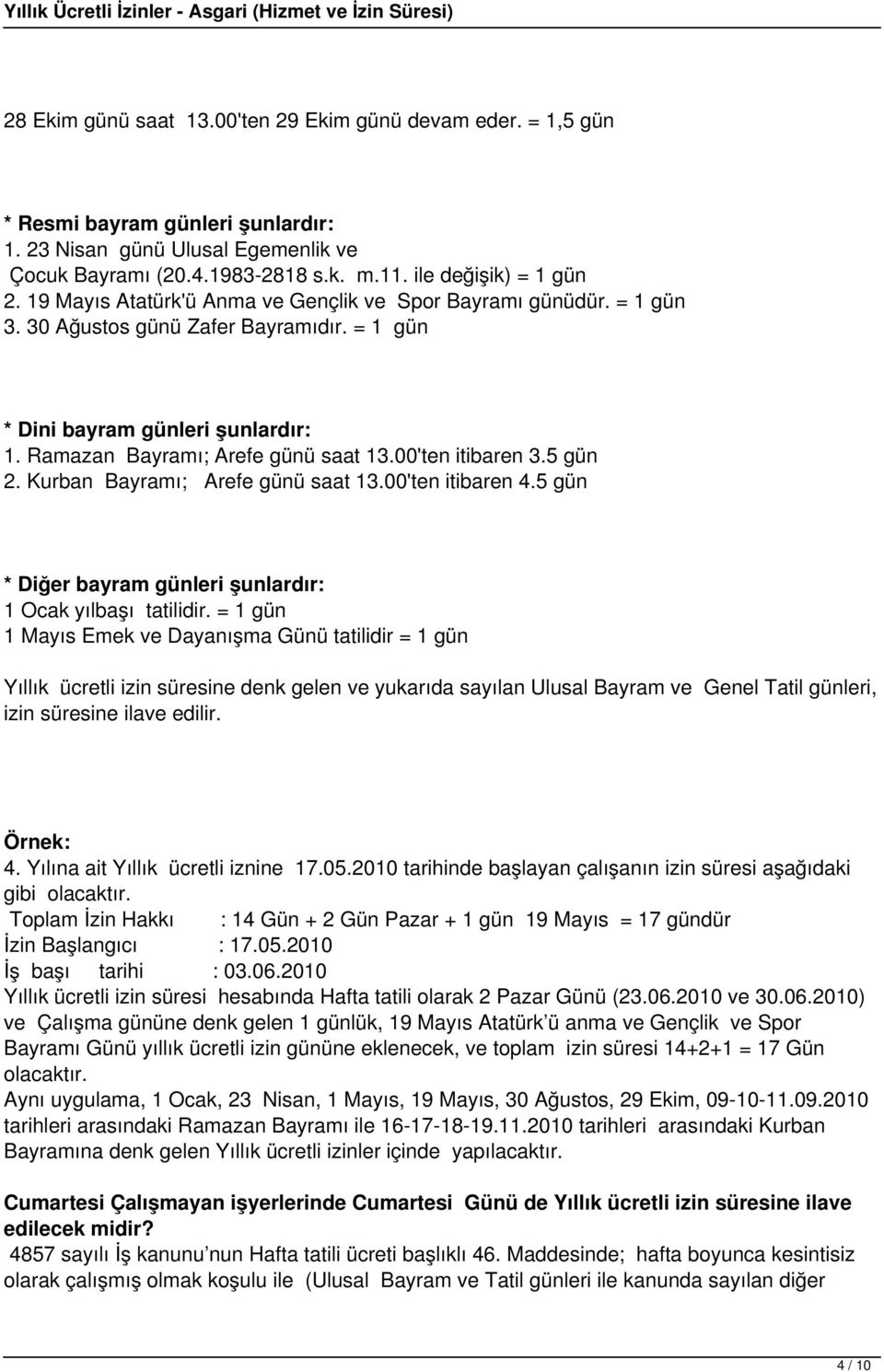 00'ten itibaren 3.5 gün 2. Kurban Bayramı; Arefe günü saat 13.00'ten itibaren 4.5 gün * Diğer bayram günleri şunlardır: 1 Ocak yılbaşı tatilidir.