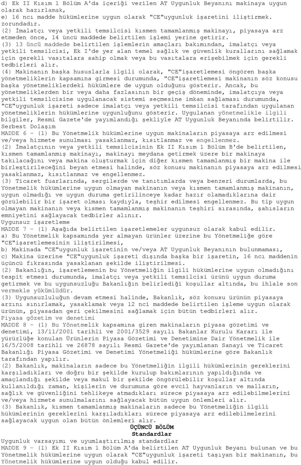 (3) 13 üncü maddede belirtilen işlemlerin amaçları bakımından, imalatçı veya yetkili temsilcisi, Ek I'de yer alan temel sağlık ve güvenlik kurallarını sağlamak için gerekli vasıtalara sahip olmak