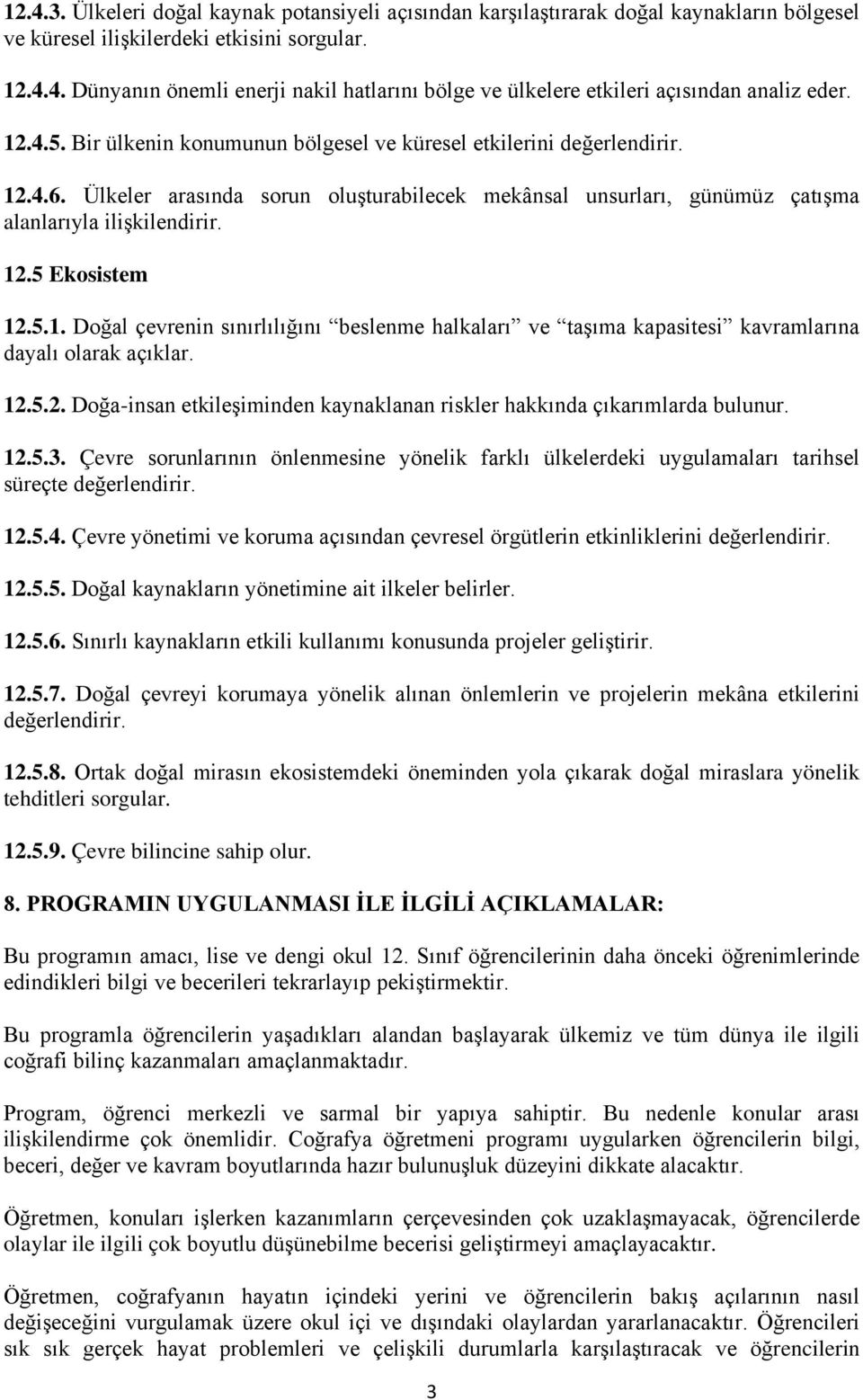 5.1. Doğal çevrenin sınırlılığını beslenme halkaları ve taşıma kapasitesi kavramlarına dayalı olarak açıklar. 12.5.2. Doğa-insan etkileşiminden kaynaklanan riskler hakkında çıkarımlarda bulunur. 12.5.3.