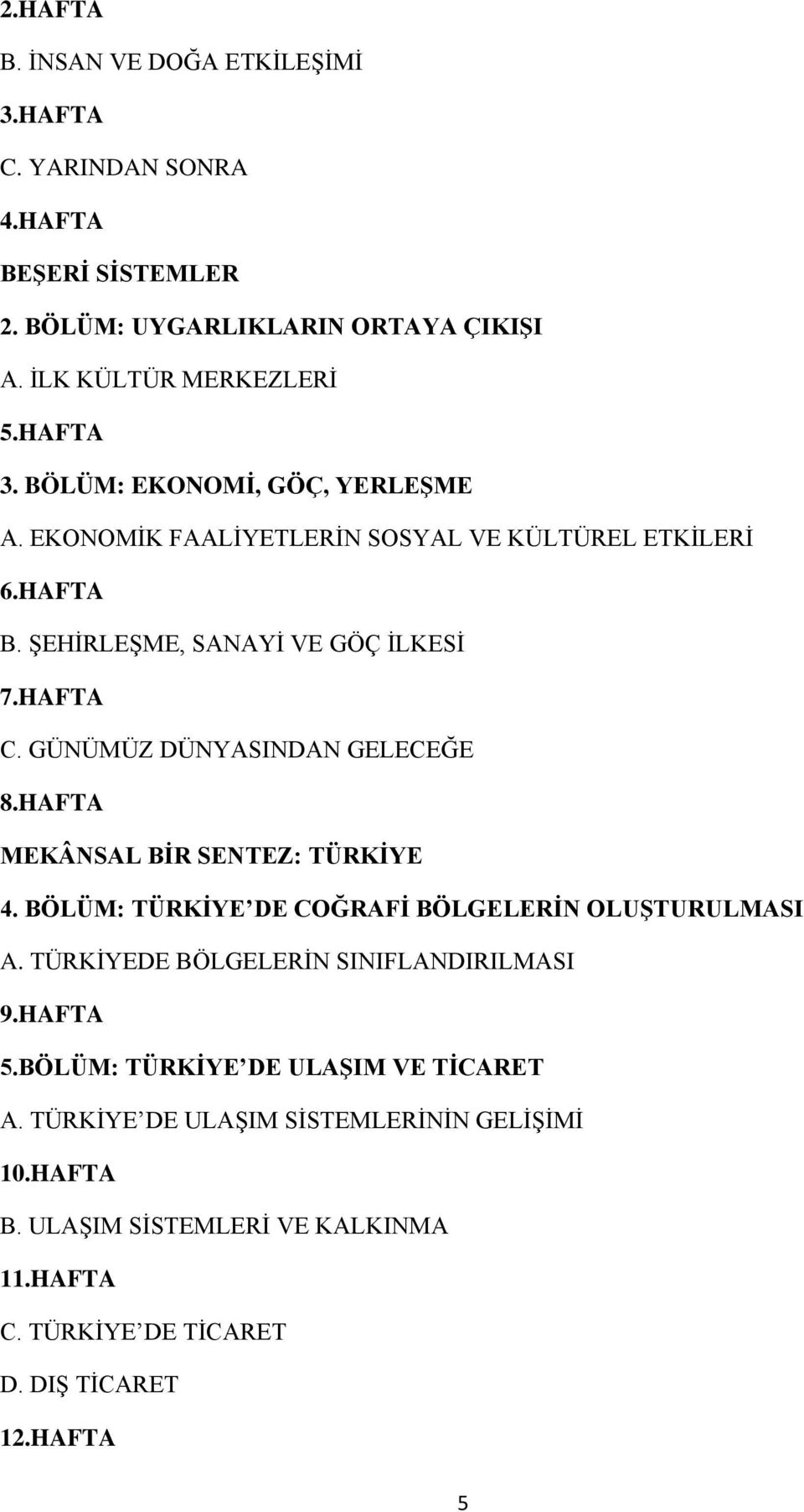 GÜNÜMÜZ DÜNYASINDAN GELECEĞE 8.HAFTA MEKÂNSAL BİR SENTEZ: TÜRKİYE 4. BÖLÜM: TÜRKİYE DE COĞRAFİ BÖLGELERİN OLUŞTURULMASI A.