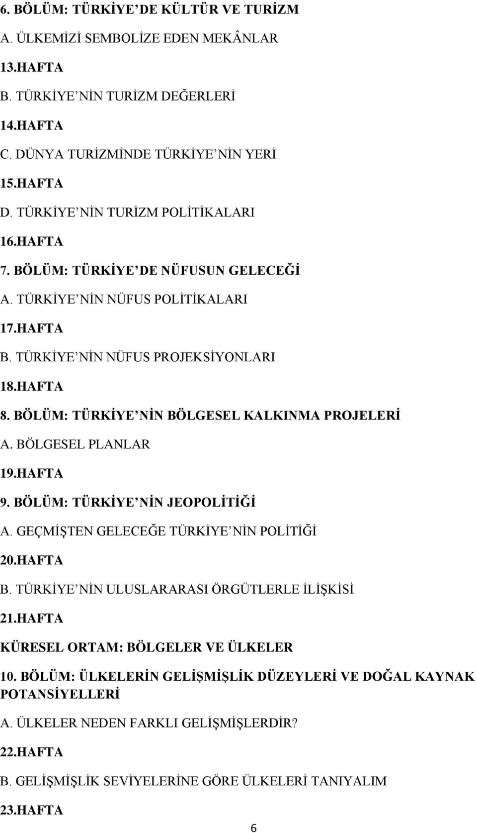 BÖLÜM: TÜRKİYE NİN BÖLGESEL KALKINMA PROJELERİ A. BÖLGESEL PLANLAR 19.HAFTA 9. BÖLÜM: TÜRKİYE NİN JEOPOLİTİĞİ A. GEÇMİŞTEN GELECEĞE TÜRKİYE NİN POLİTİĞİ 20.HAFTA B.