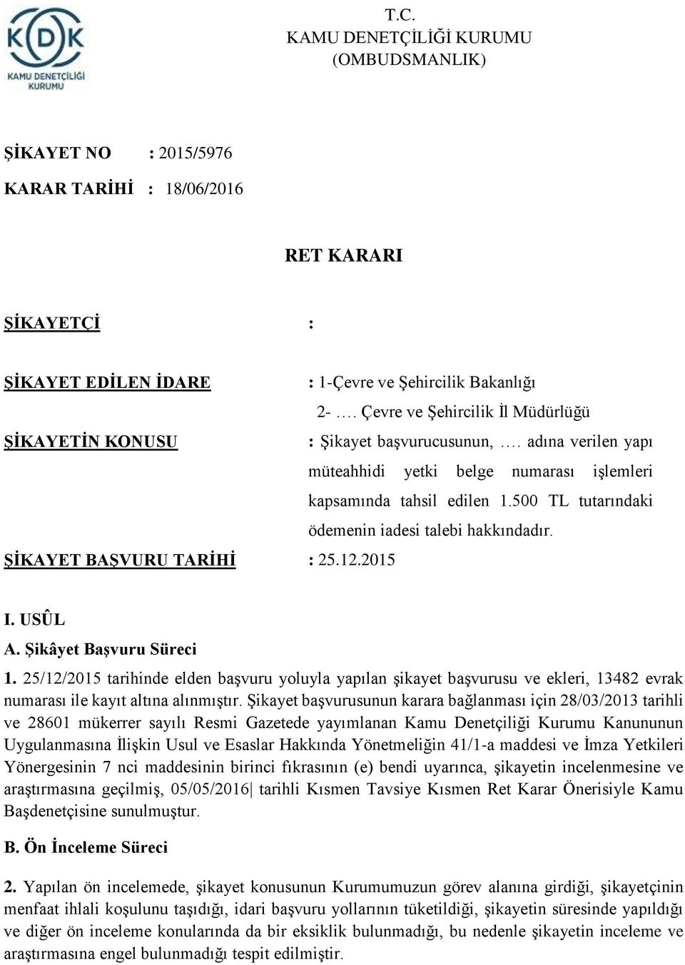 500 TL tutarındaki ödemenin iadesi talebi hakkındadır. ŞİKAYET BAŞVURU TARİHİ : 25.12.2015 I. USÛL A. Şikâyet Başvuru Süreci 1.