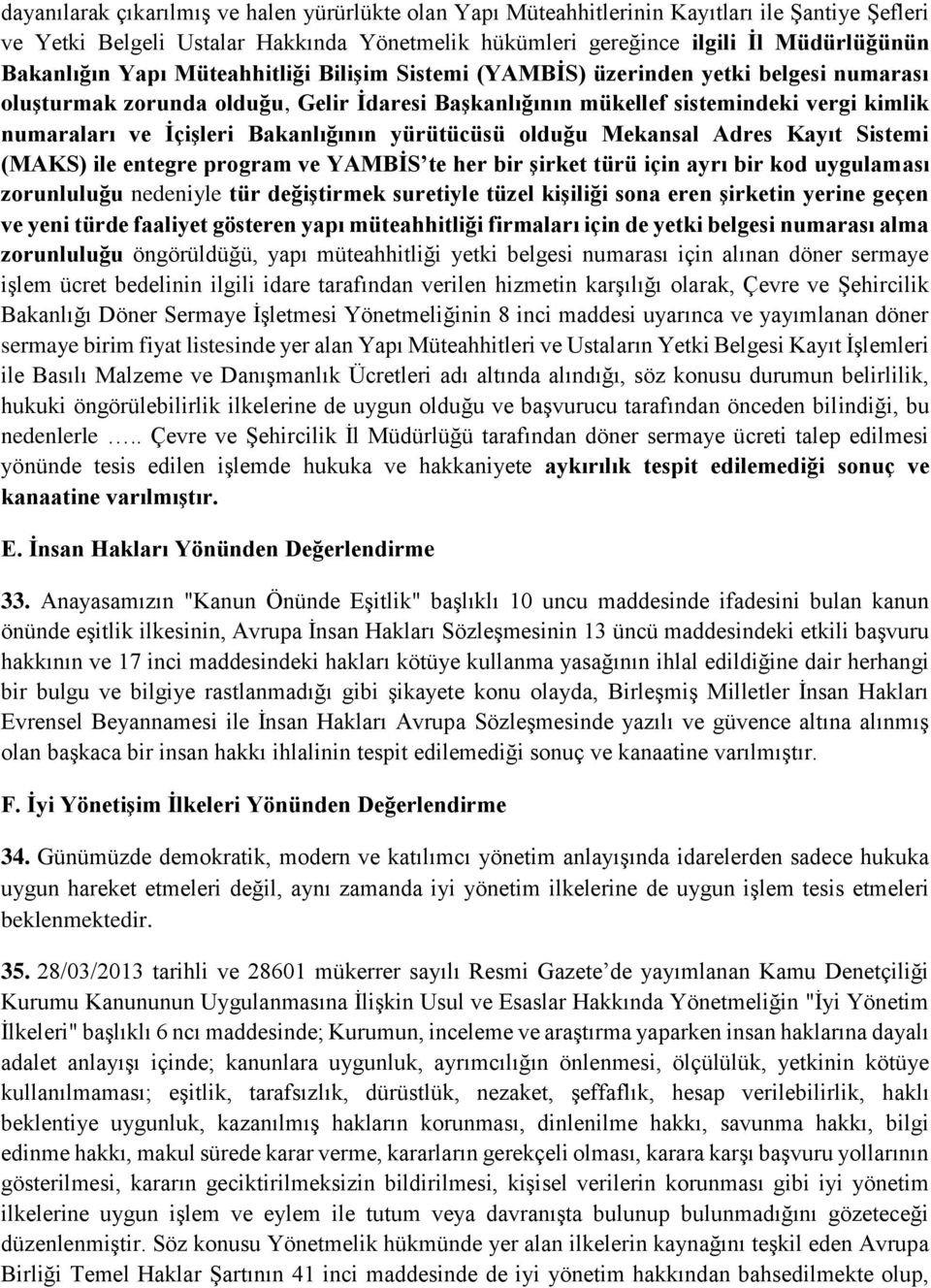 Bakanlığının yürütücüsü olduğu Mekansal Adres Kayıt Sistemi (MAKS) ile entegre program ve YAMBİS te her bir şirket türü için ayrı bir kod uygulaması zorunluluğu nedeniyle tür değiştirmek suretiyle