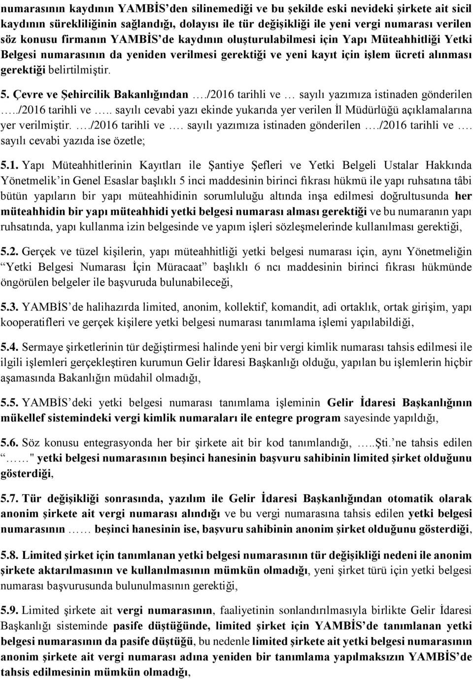 Çevre ve Şehircilik Bakanlığından./2016 tarihli ve sayılı yazımıza istinaden gönderilen../2016 tarihli ve.. sayılı cevabi yazı ekinde yukarıda yer verilen İl Müdürlüğü açıklamalarına yer verilmiştir.