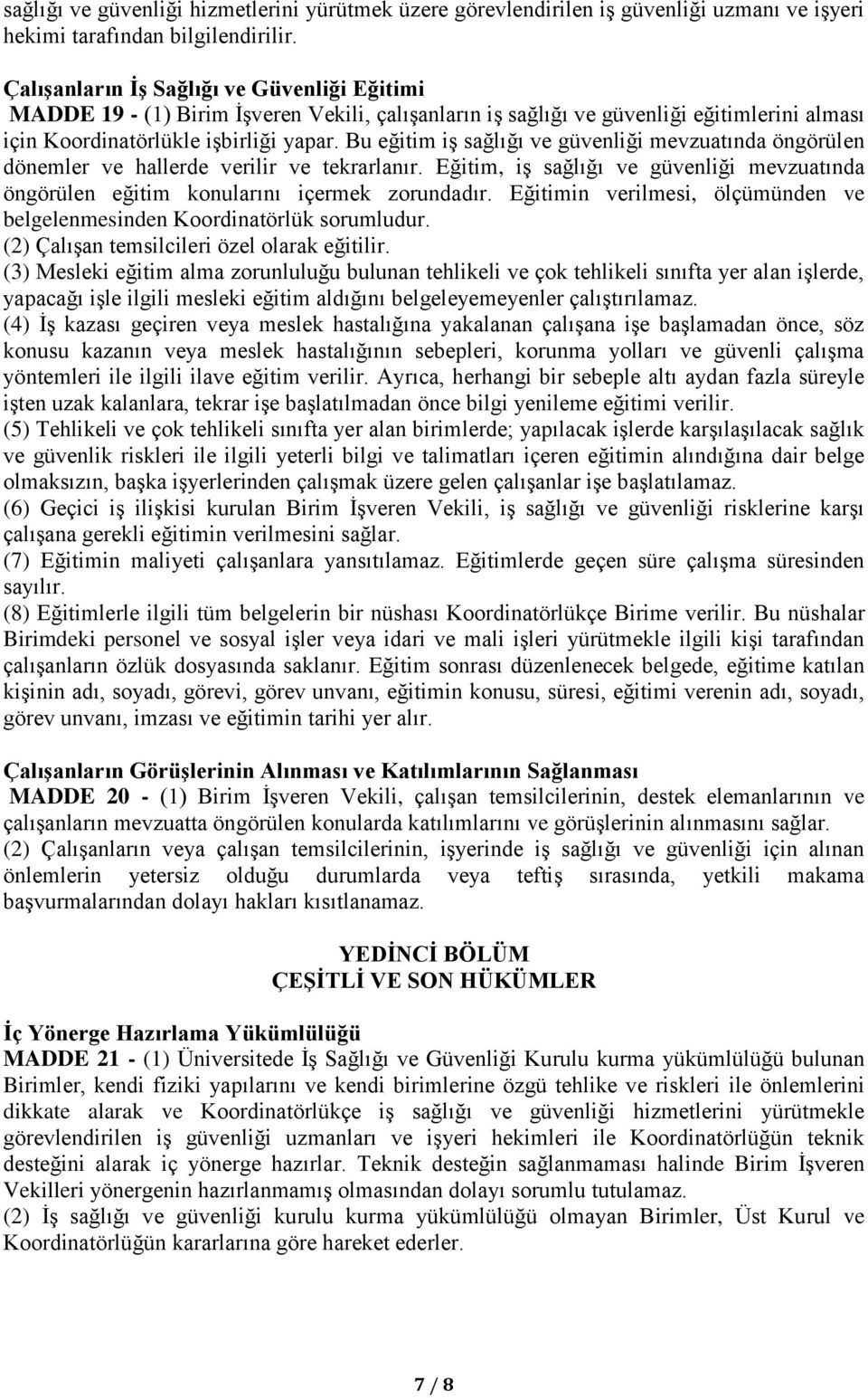 Bu eğitim iş sağlığı ve güvenliği mevzuatında öngörülen dönemler ve hallerde verilir ve tekrarlanır. Eğitim, iş sağlığı ve güvenliği mevzuatında öngörülen eğitim konularını içermek zorundadır.