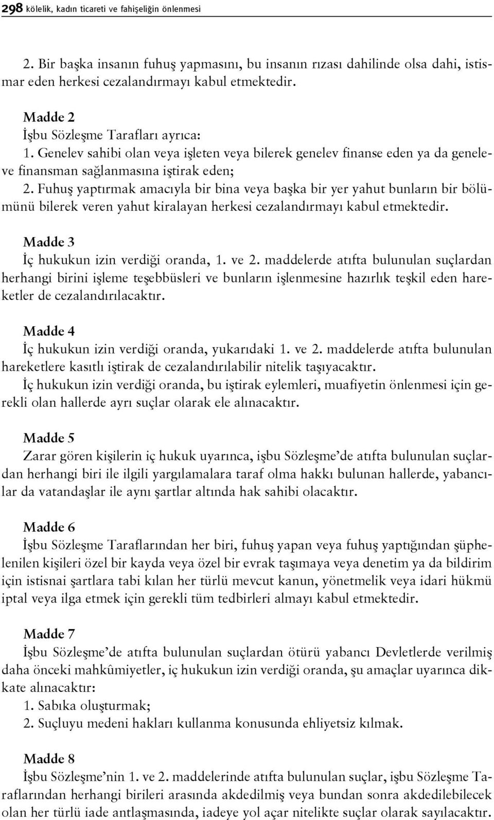 Fuhuş yaptırmak amacıyla bir bina veya başka bir yer yahut bunların bir bölümünü bilerek veren yahut kiralayan herkesi cezalandırmayı kabul etmektedir. Madde 3 İç hukukun izin verdiği oranda, 1. ve 2.