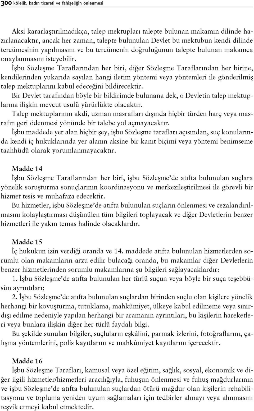 İşbu Sözleşme Taraflarından her biri, diğer Sözleşme Taraflarından her birine, kendilerinden yukarıda sayılan hangi iletim yöntemi veya yöntemleri ile gönderilmiş talep mektuplarını kabul edeceğini