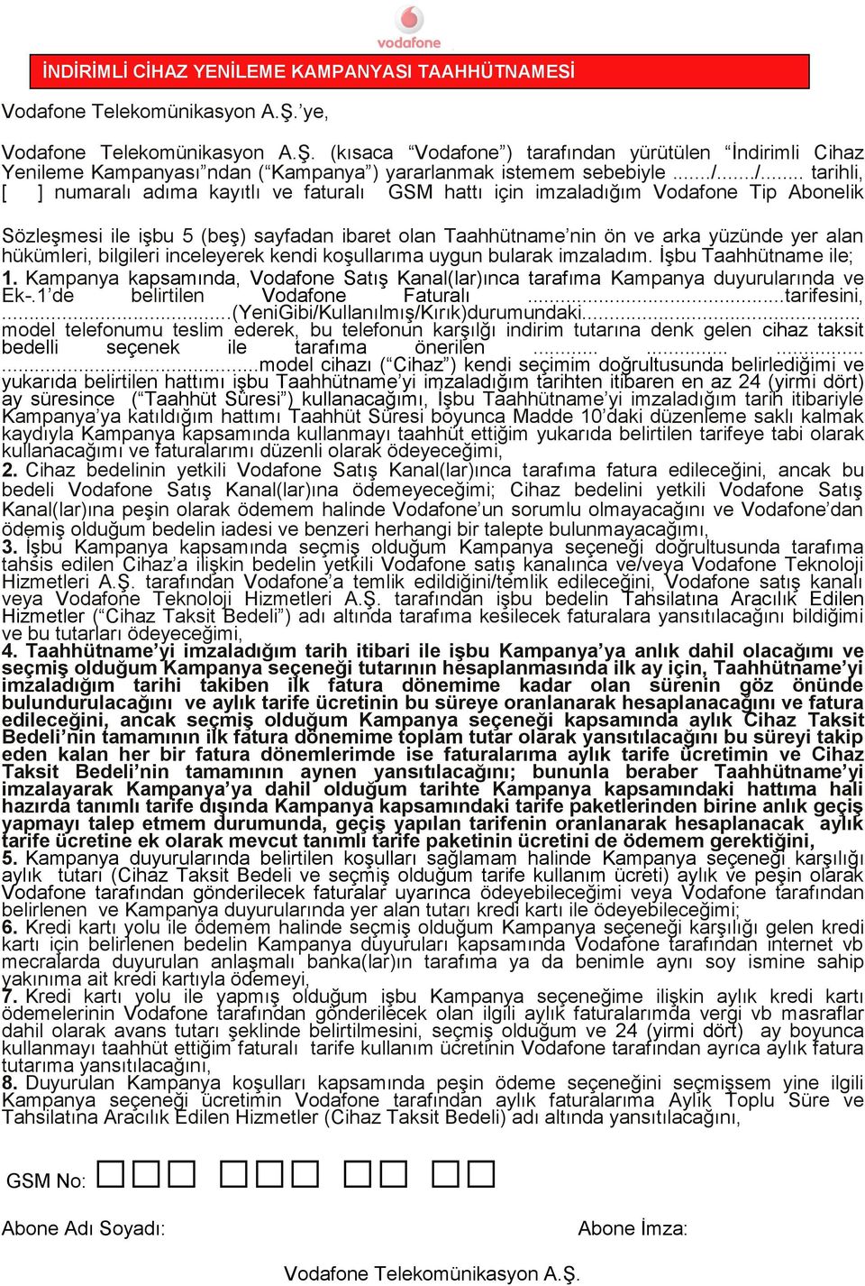 hükümleri, bilgileri inceleyerek kendi koşullarıma uygun bularak imzaladım. İşbu Taahhütname ile; 1. Kampanya kapsamında, Vodafone Satış Kanal(lar)ınca tarafıma Kampanya duyurularında ve Ek-.