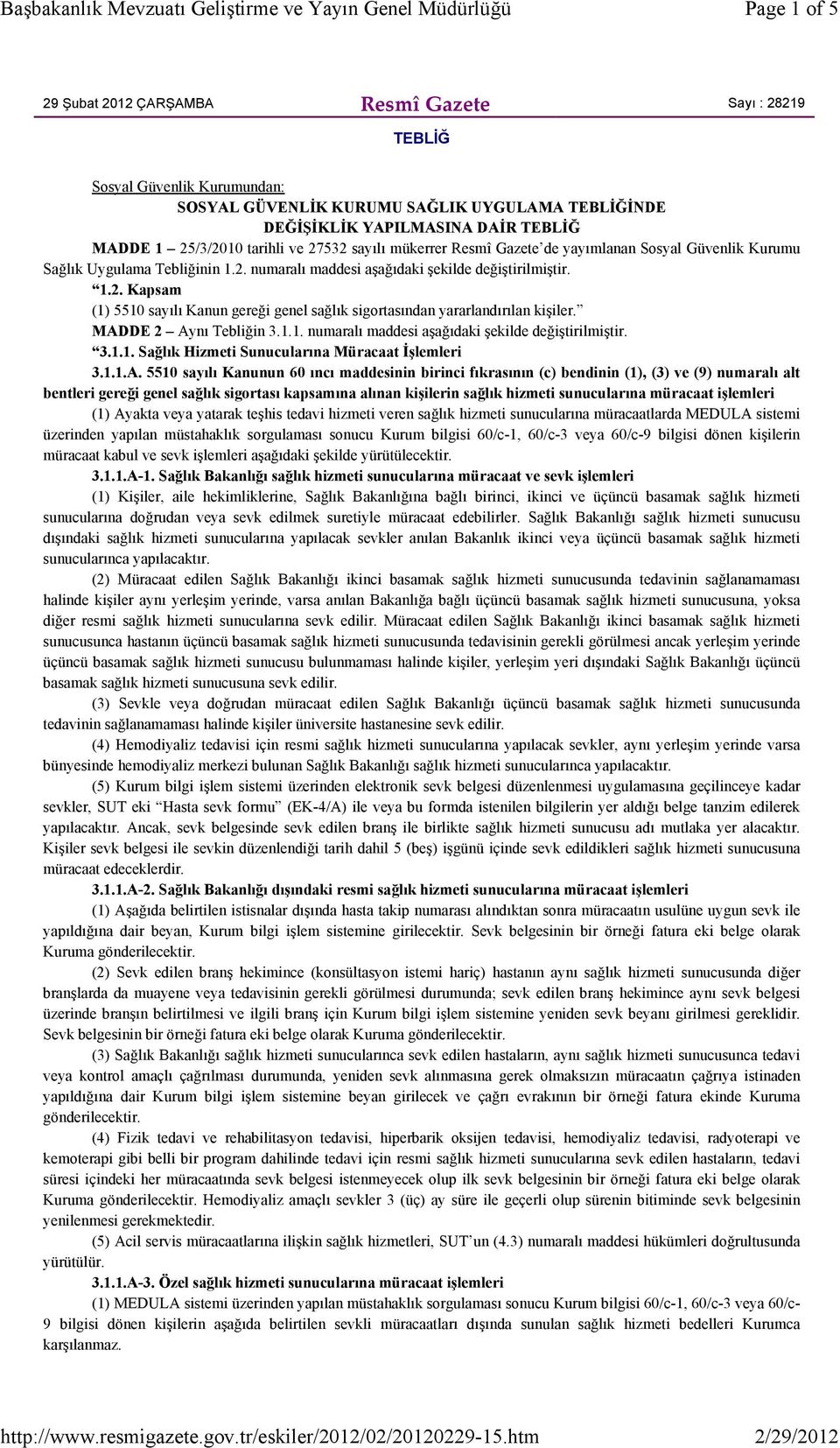 MADDE 2 Aynı Tebliğin 3.1.1. numaralı maddesi aşağıdaki şekilde değiştirilmiştir. 3.1.1. Sağlık Hizmeti Sunucularına Müracaat İşlemleri 3.1.1.A. 5510 sayılı Kanunun 60 ıncı maddesinin birinci