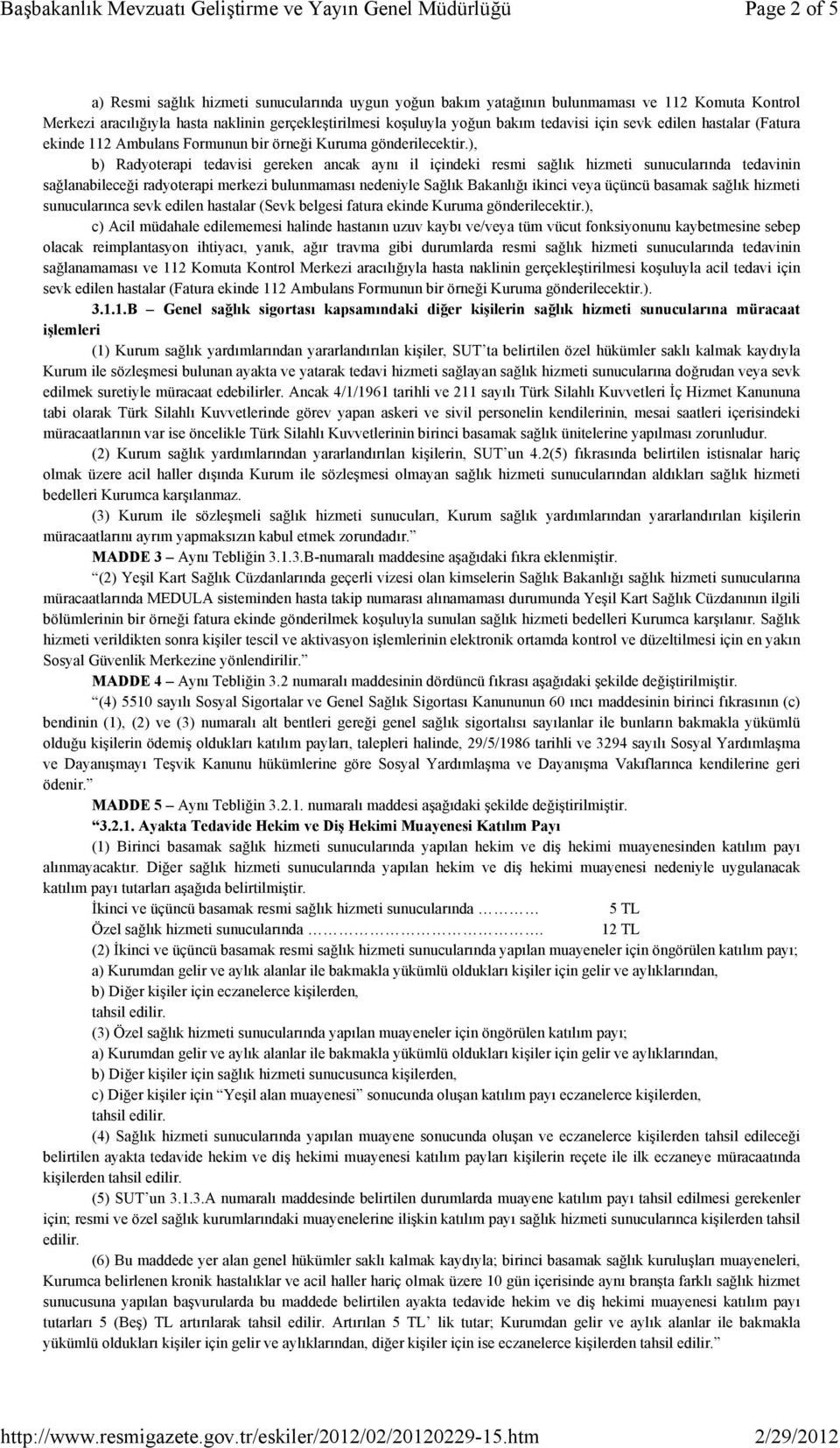 ), b) Radyoterapi tedavisi gereken ancak aynı il içindeki resmi sağlık hizmeti sunucularında tedavinin sağlanabileceği radyoterapi merkezi bulunmaması nedeniyle Sağlık Bakanlığı ikinci veya üçüncü