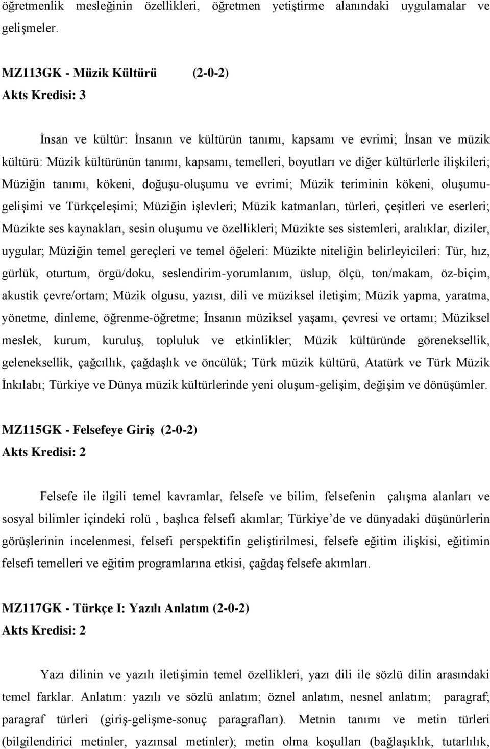 kültürlerle ilişkileri; Müziğin tanımı, kökeni, doğuşu-oluşumu ve evrimi; Müzik teriminin kökeni, oluşumugelişimi ve Türkçeleşimi; Müziğin işlevleri; Müzik katmanları, türleri, çeşitleri ve eserleri;