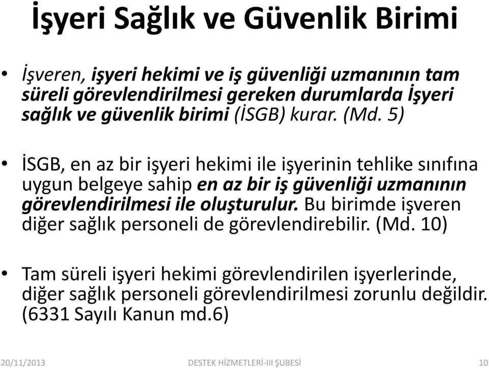 5) İSGB, en az bir işyeri hekimi ile işyerinin tehlike sınıfına uygun belgeye sahip en az bir iş güvenliği uzmanının görevlendirilmesi ile