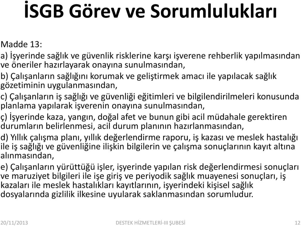 sunulmasından, ç) İşyerinde kaza, yangın, doğal afet ve bunun gibi acil müdahale gerektiren durumların belirlenmesi, acil durum planının hazırlanmasından, d) Yıllık çalışma planı, yıllık