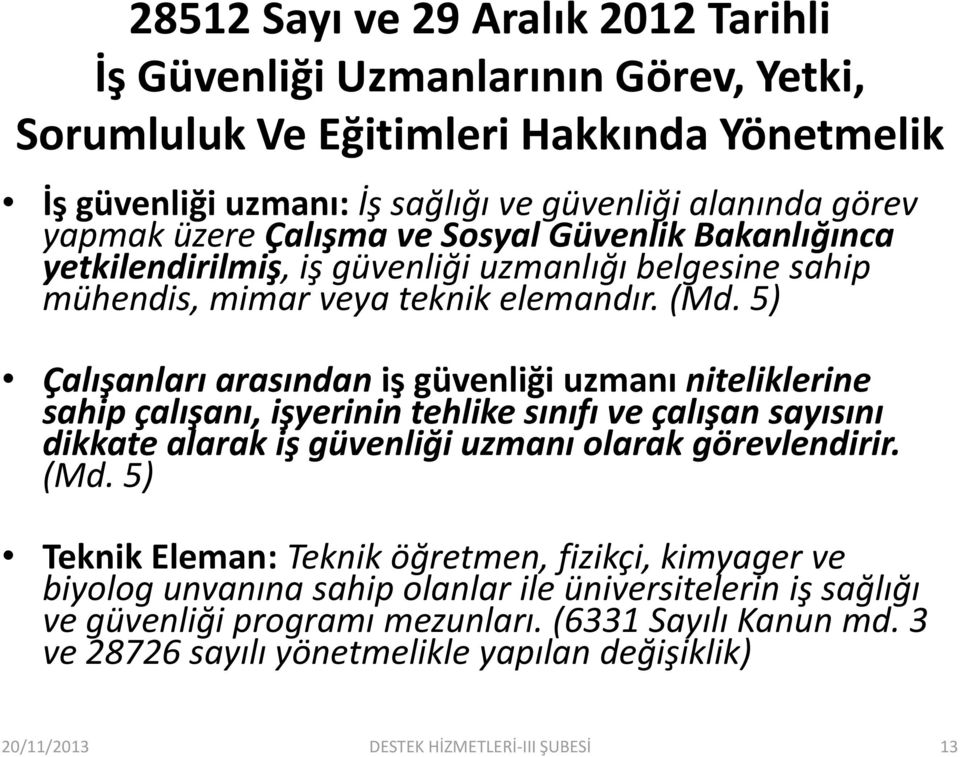 5) Çalışanları arasından iş güvenliği uzmanı niteliklerine sahip çalışanı, işyerinin tehlike sınıfı ve çalışan sayısını dikkate alarak iş güvenliği uzmanı olarak görevlendirir. (Md.