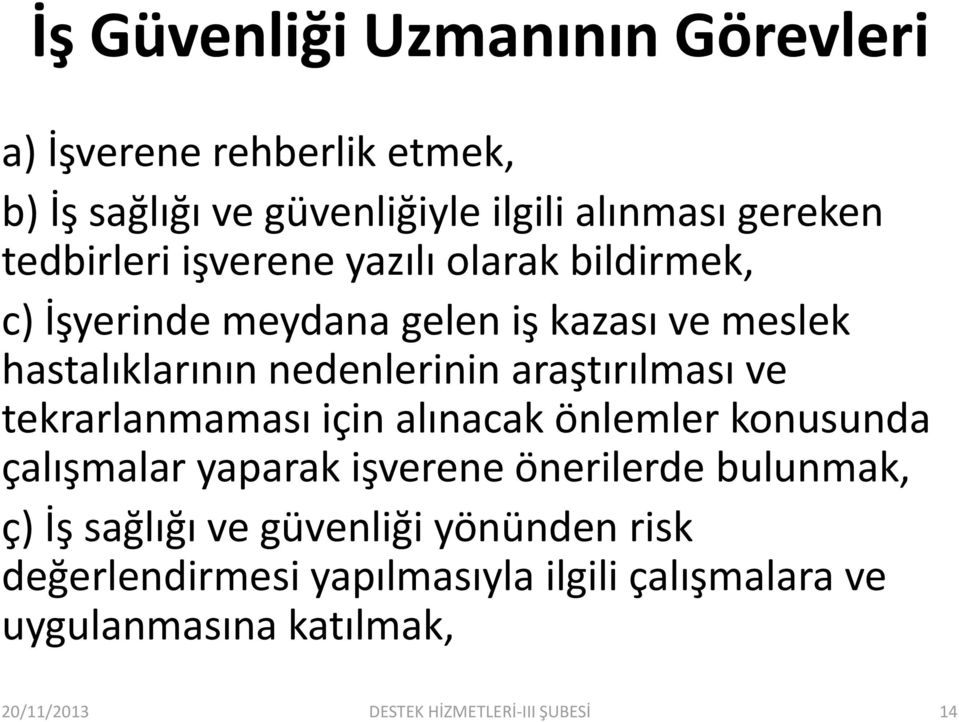 tekrarlanmaması için alınacak önlemler konusunda çalışmalar yaparak işverene önerilerde bulunmak, ç) İş sağlığı ve güvenliği