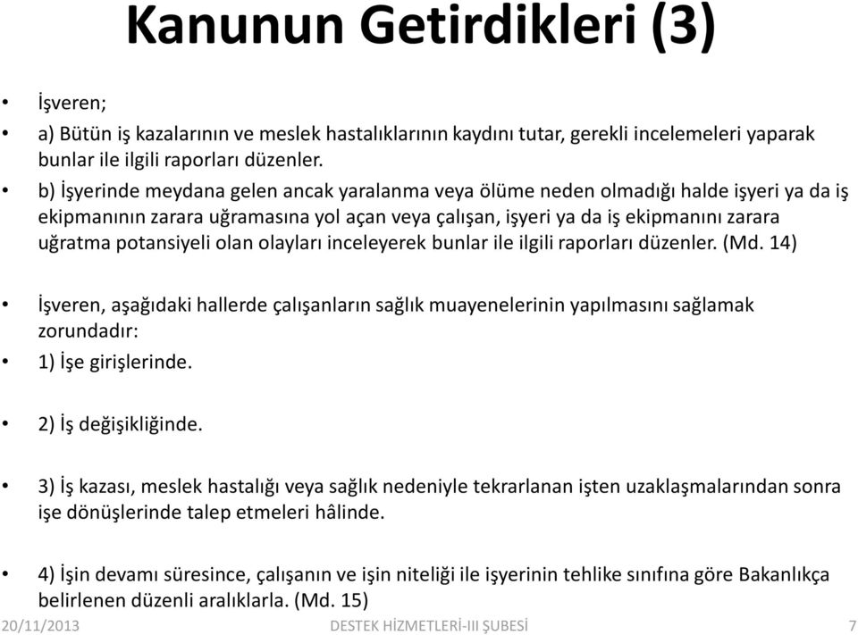 olan olayları inceleyerek bunlar ile ilgili raporları düzenler. (Md. 14) İşveren, aşağıdaki hallerde çalışanların sağlık muayenelerinin yapılmasını sağlamak zorundadır: 1) İşe girişlerinde.