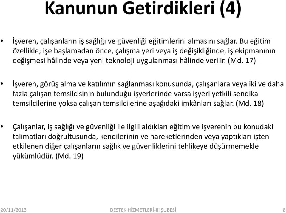 17) İşveren, görüş alma ve katılımın sağlanması konusunda, çalışanlara veya iki ve daha fazla çalışan temsilcisinin bulunduğu işyerlerinde varsa işyeri yetkili sendika temsilcilerine yoksa çalışan