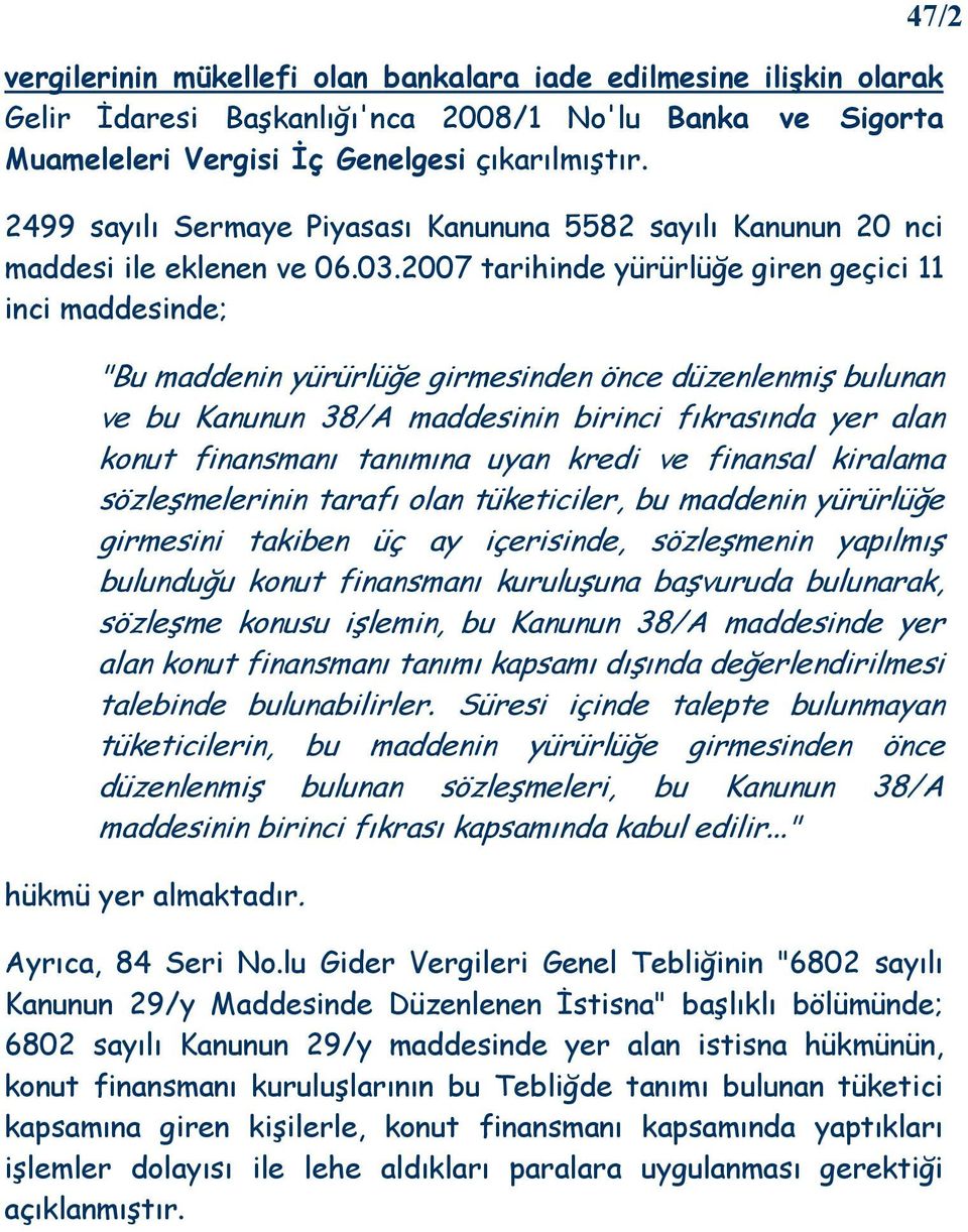 2007 tarihinde yürürlüğe giren geçici 11 inci maddesinde; "Bu maddenin yürürlüğe girmesinden önce düzenlenmiş bulunan ve bu Kanunun 38/A maddesinin birinci fıkrasında yer alan konut finansmanı