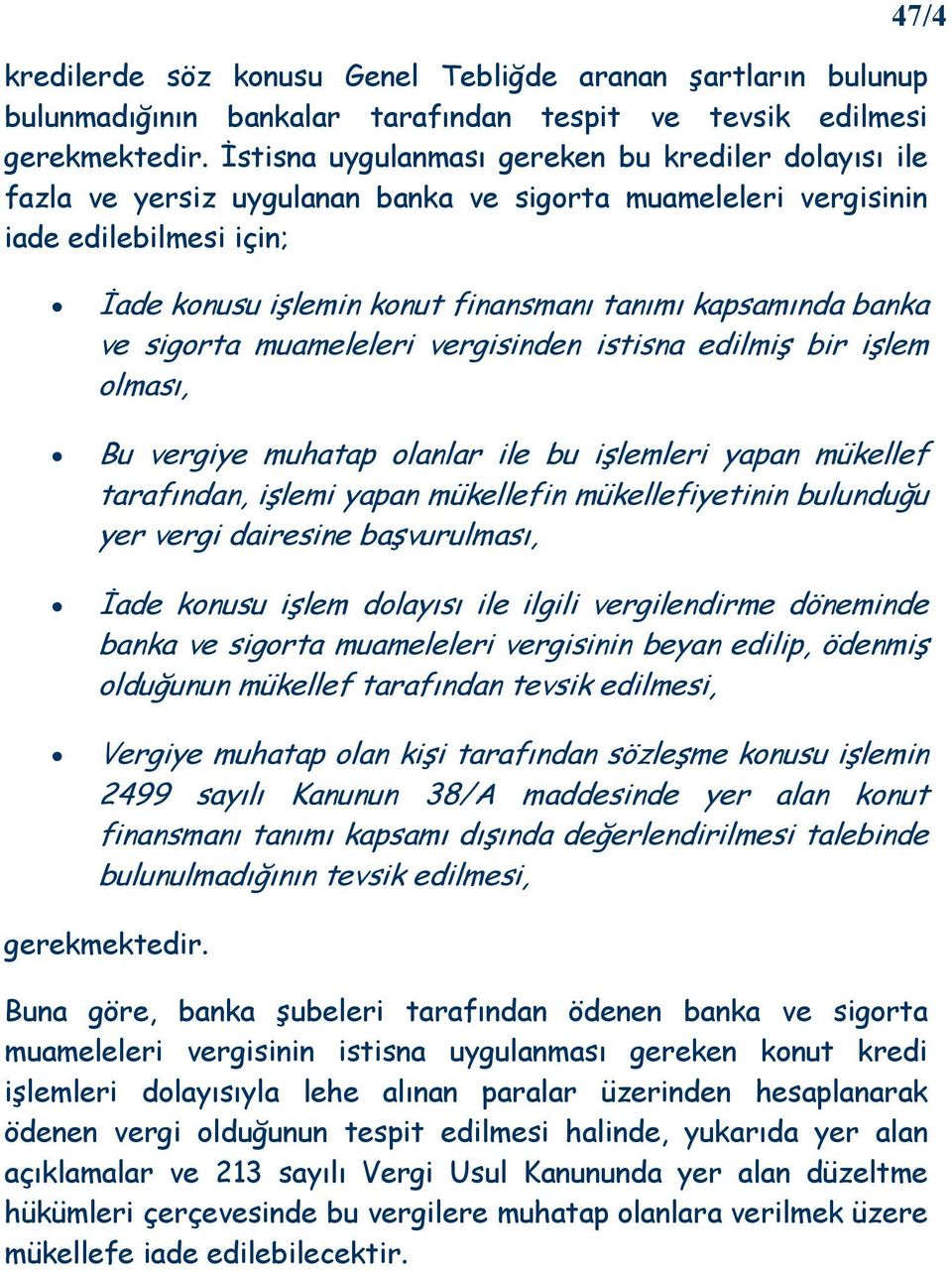 banka ve sigorta muameleleri vergisinden istisna edilmiş bir işlem olması, Bu vergiye muhatap olanlar ile bu işlemleri yapan mükellef tarafından, işlemi yapan mükellefin mükellefiyetinin bulunduğu