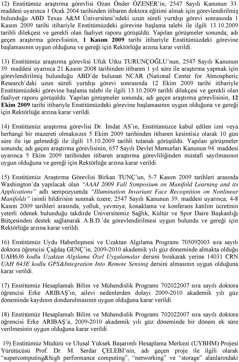 itibariyle Enstitümüzdeki görevine başlama talebi ile ilgili 13.10.2009 tarihli dilekçesi ve gerekli olan faaliyet raporu görüşüldü.