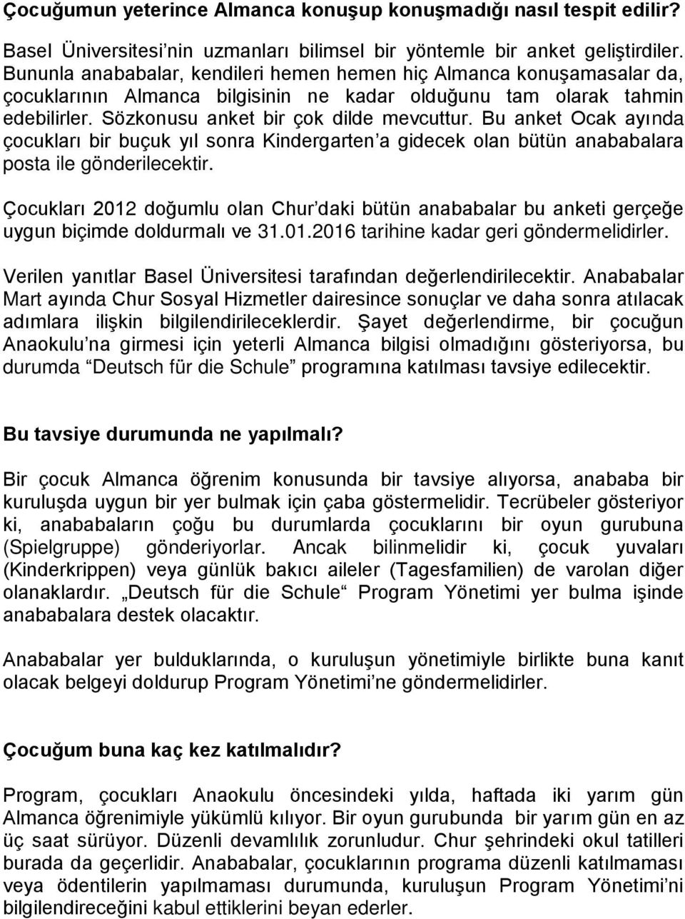 Bu anket Ocak ayında çocukları bir buçuk yıl sonra Kindergarten a gidecek olan bütün anababalara posta ile gönderilecektir.