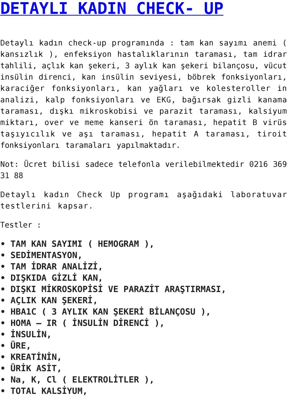 taraması, dışkı mikroskobisi ve parazit taraması, kalsiyum miktarı, over ve meme kanseri ön taraması, hepatit B virüs taşıyıcılık ve aşı taraması, hepatit A taraması, tiroit fonksiyonları taramaları