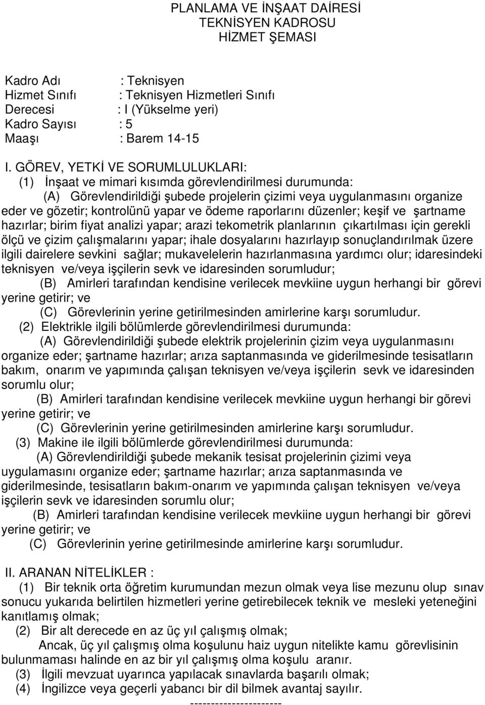 yapar; arazi tekometrik planlarının çıkartılması için gerekli ölçü ve çizim çalışmalarını yapar; ihale dosyalarını hazırlayıp sonuçlandırılmak üzere ilgili dairelere sevkini sağlar; mukavelelerin