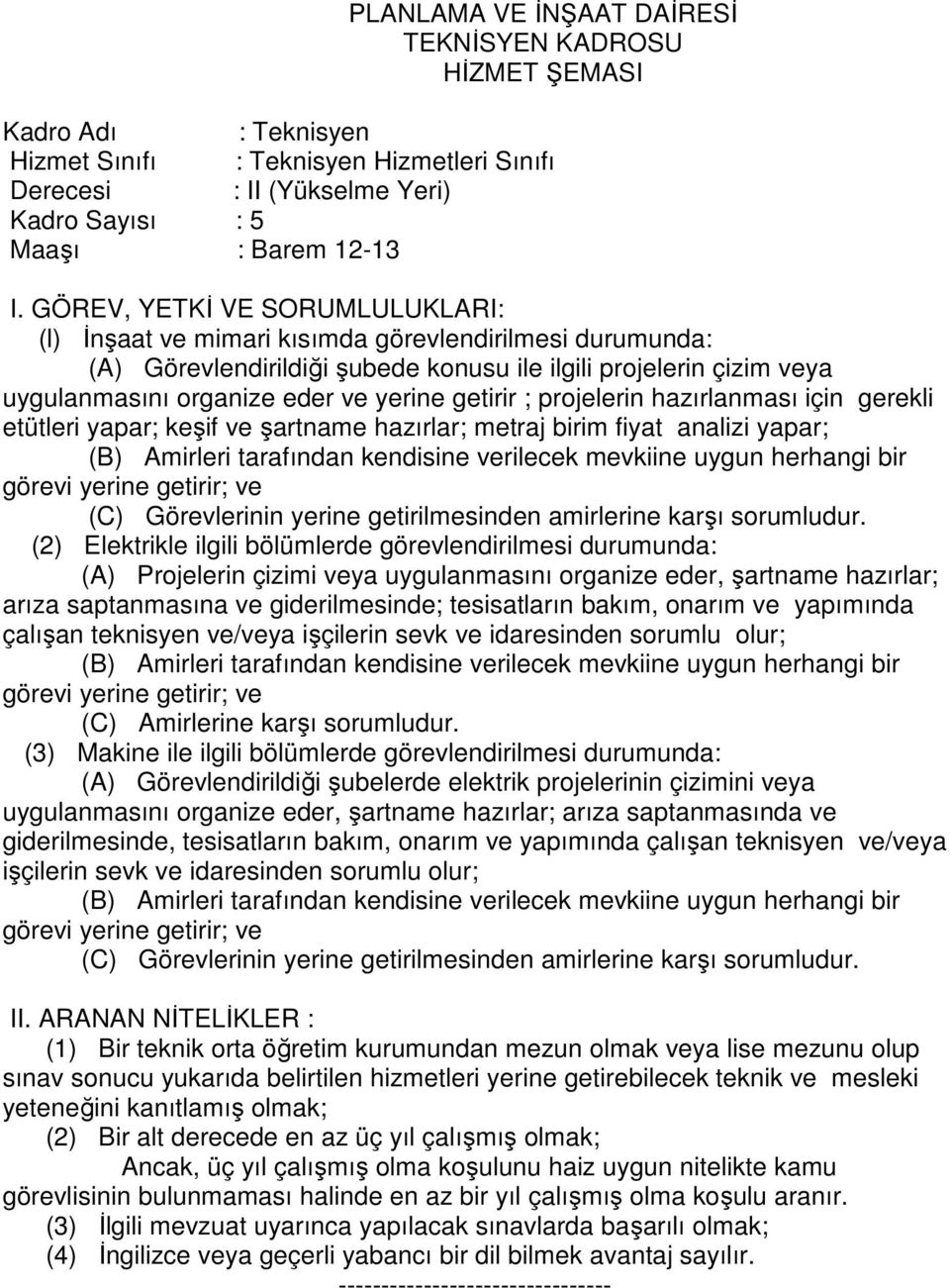 hazırlar; metraj birim fiyat analizi yapar; (B) Amirleri tarafından kendisine verilecek mevkiine uygun herhangi bir görevi (2) Elektrikle ilgili bölümlerde görevlendirilmesi durumunda: (A) Projelerin