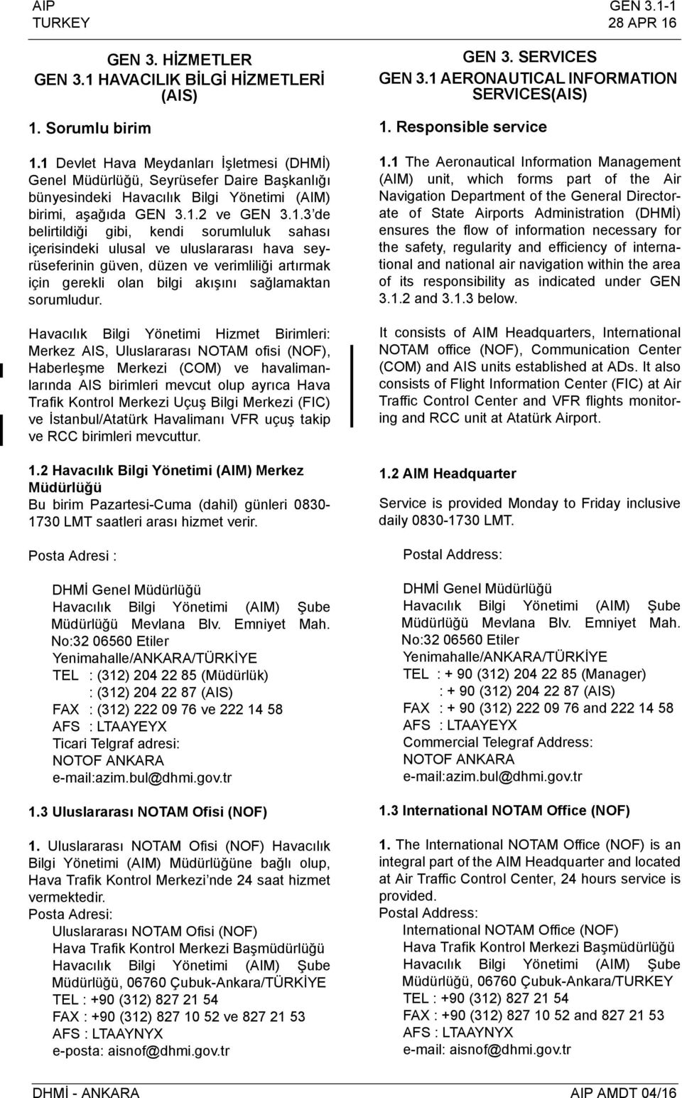 Havacılık Bilgi Yönetimi Hizmet Birimleri: Merkez AIS, Uluslararası NOTAM ofisi (NOF), Haberleşme Merkezi (COM) ve havalimanlarında AIS birimleri mevcut olup ayrıca Hava Trafik Kontrol Merkezi Uçuş