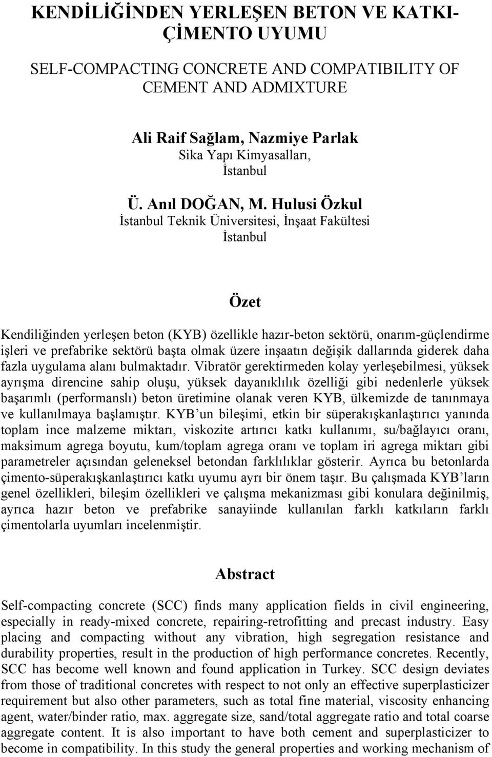 Hulusi Özkul İstanbul Teknik Üniversitesi, İnşaat Fakültesi İstanbul Özet Kendiliğinden yerleşen beton (KYB) özellikle hazır-beton sektörü, onarım-güçlendirme işleri ve prefabrike sektörü başta olmak