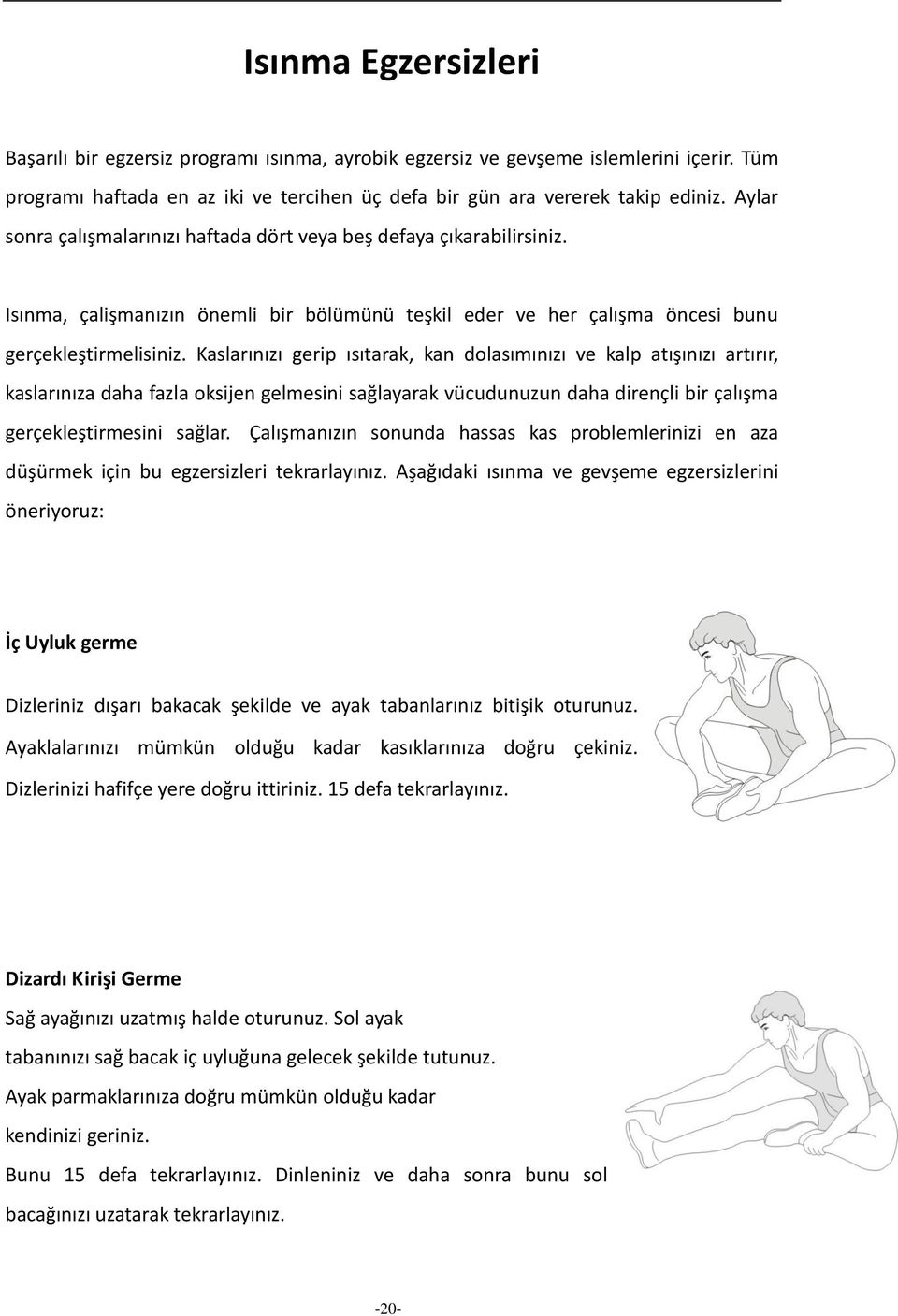 Kaslarınızı gerip ısıtarak, kan dolasımınızı ve kalp atışınızı artırır, kaslarınıza daha fazla oksijen gelmesini sağlayarak vücudunuzun daha dirençli bir çalışma gerçekleştirmesini sağlar.