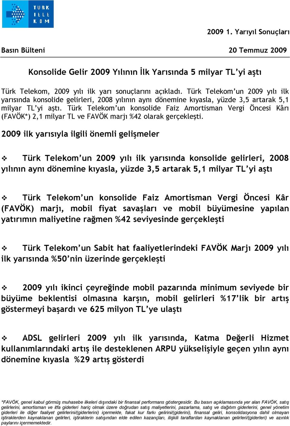 Türk Telekom un konsolide Faiz Amortisman Vergi Öncesi Kârı (FAVÖK*) 2,1 milyar TL ve FAVÖK marjı %42 olarak gerçekleşti.