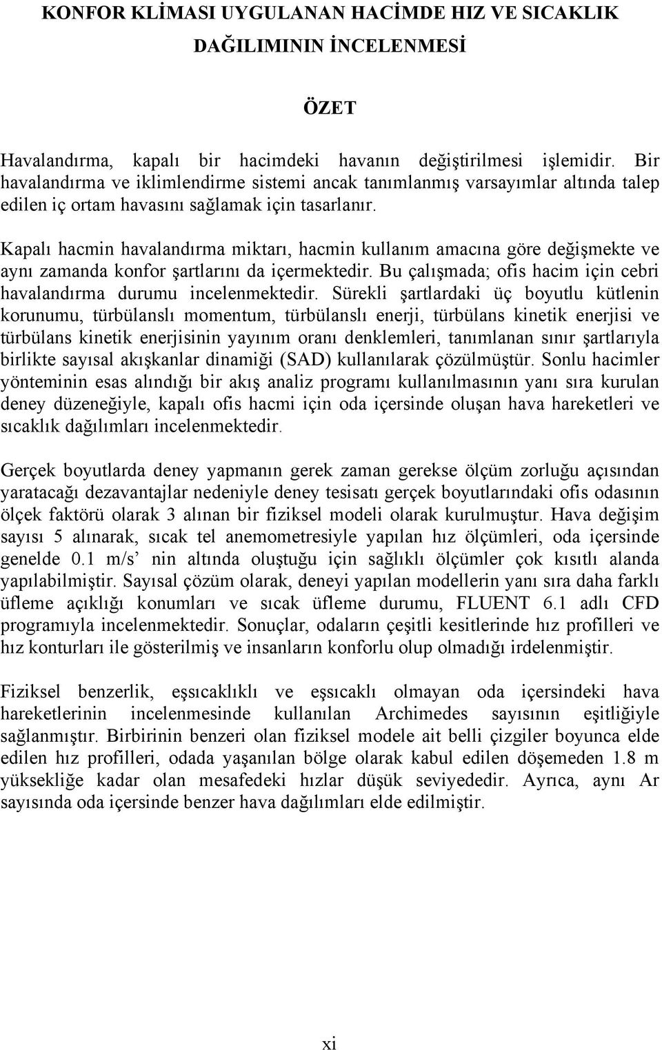 Kapalı hacmin havalandırma miktarı, hacmin kullanım amacına göre değişmekte ve aynı zamanda knfr şartlarını da içermektedir. Bu çalışmada; fis hacim için cebri havalandırma durumu incelenmektedir.