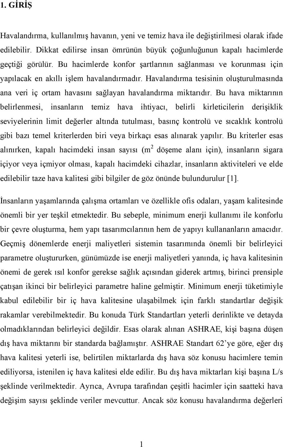 Bu hava miktarının belirlenmesi, insanların temiz hava ihtiyacı, belirli kirleticilerin derişiklik seviyelerinin limit değerler altında tutulması, basınç kntrlü ve sıcaklık kntrlü gibi bazı temel