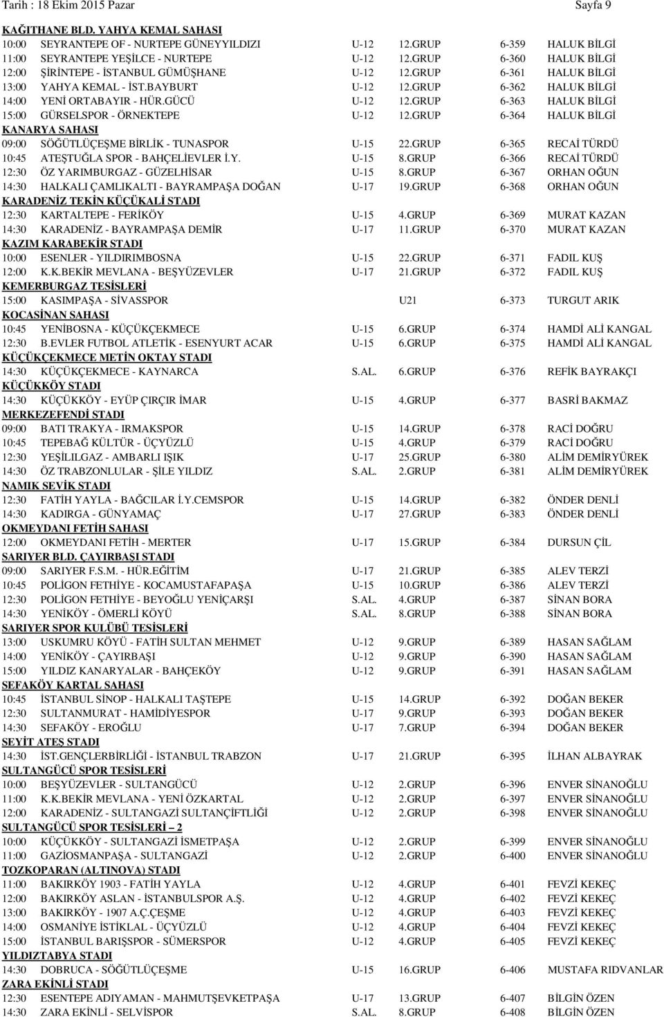 GRUP 6-363 HALUK BİLGİ 15:00 GÜRSELSPOR - ÖRNEKTEPE U-12 12.GRUP 6-364 HALUK BİLGİ KANARYA SAHASI 09:00 SÖĞÜTLÜÇEŞME BİRLİK - TUNASPOR U-15 22.
