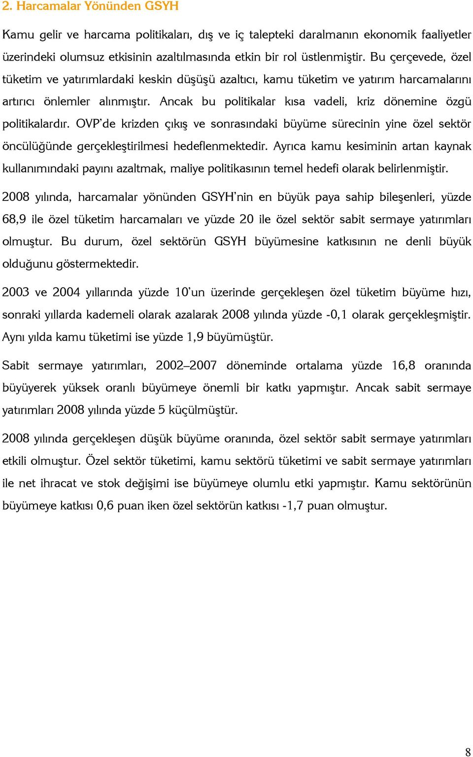 Ancak bu politikalar kısa vadeli, kriz dönemine özgü politikalardır. OVP de krizden çıkış ve sonrasındaki büyüme sürecinin yine özel sektör öncülüğünde gerçekleştirilmesi hedeflenmektedir.