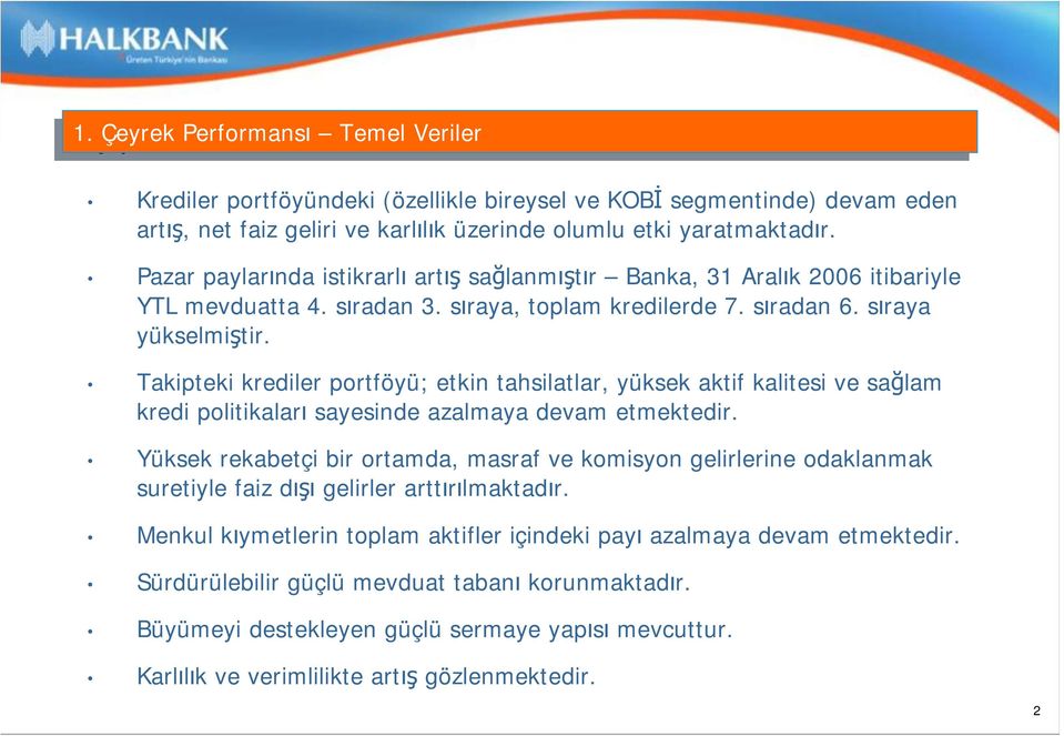 Takipteki krediler portföyü; etkin tahsilatlar, yüksek aktif kalitesi ve sağlam kredi politikaları sayesinde azalmaya devam etmektedir.