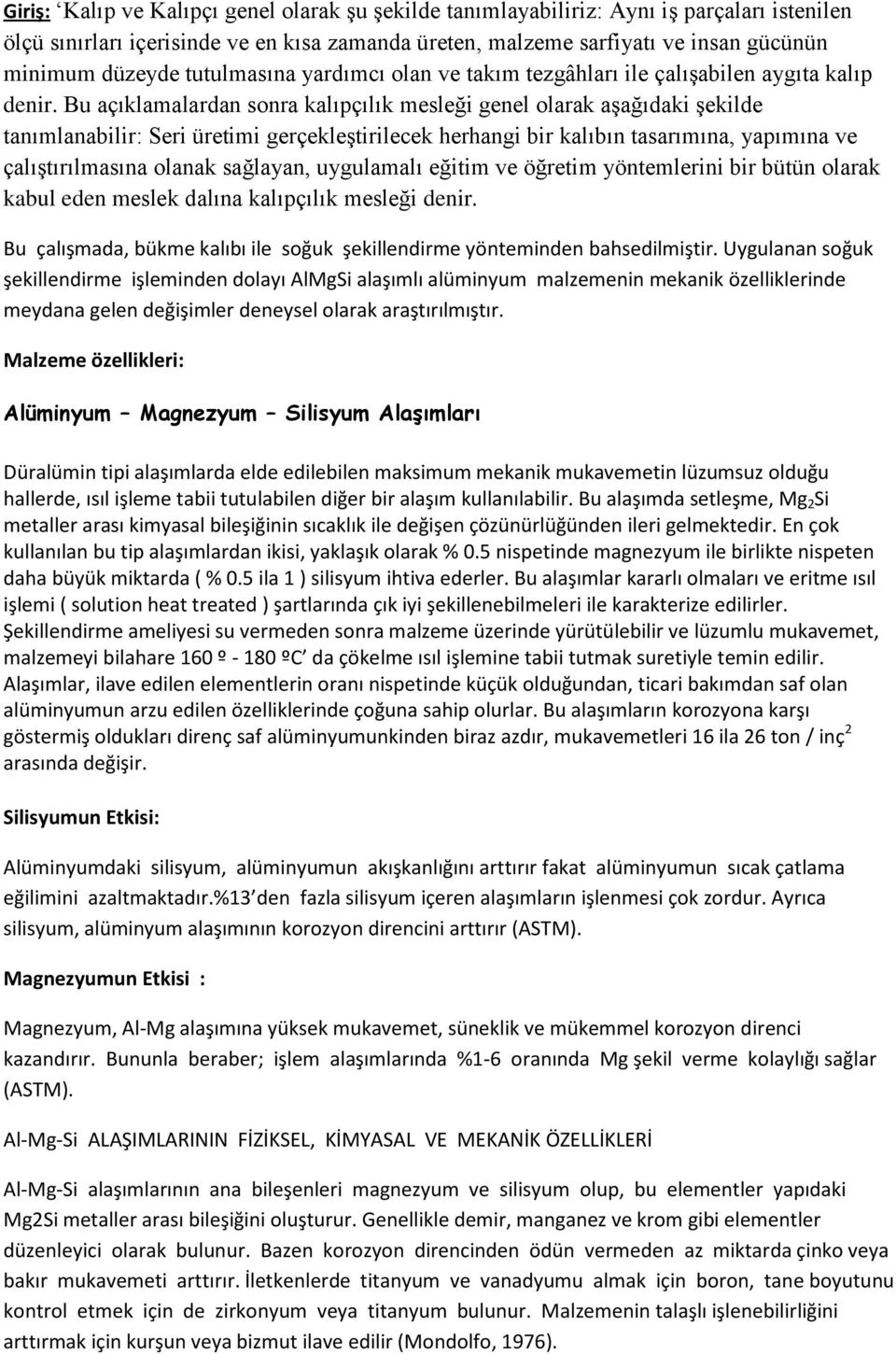 Bu açıklamalardan sonra kalıpçılık mesleği genel olarak aşağıdaki şekilde tanımlanabilir: Seri üretimi gerçekleştirilecek herhangi bir kalıbın tasarımına, yapımına ve çalıştırılmasına olanak