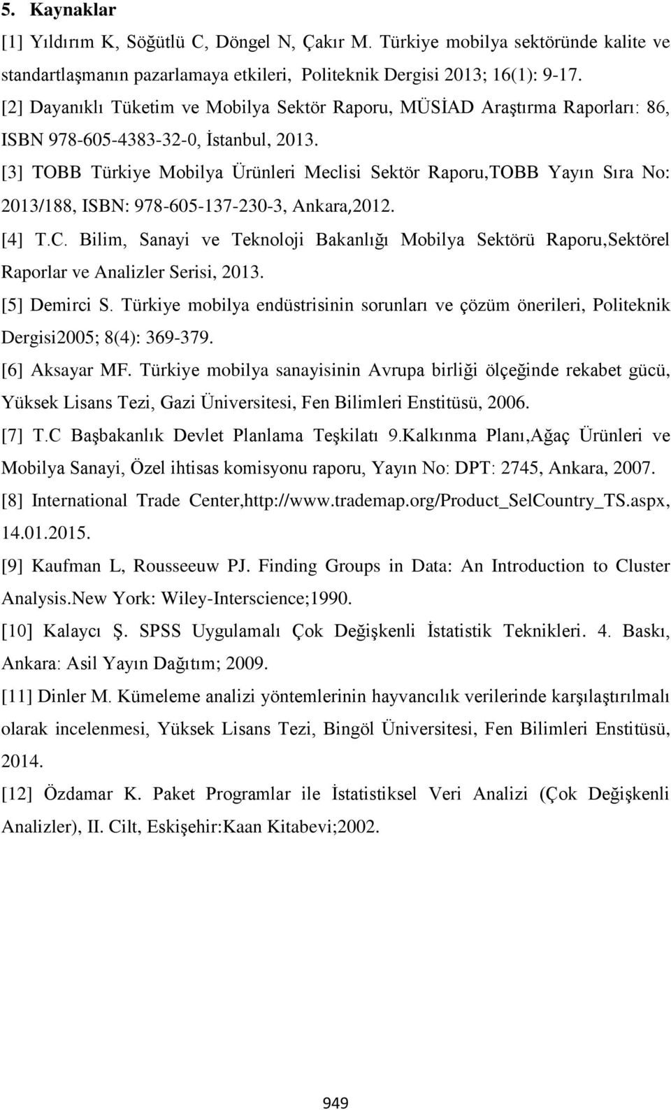 [3] TOBB Türkiye Mobilya Ürünleri Meclisi Sektör Raporu,TOBB Yayın Sıra No: 2013/188, ISBN: 978-605-137-230-3, Ankara,2012. [4] T.C.