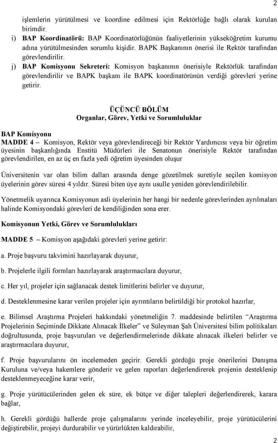 j) BAP Komisyonu Sekreteri: Komisyon başkanının önerisiyle Rektörlük tarafından görevlendirilir ve BAPK başkanı ile BAPK koordinatörünün verdiği görevleri yerine getirir.