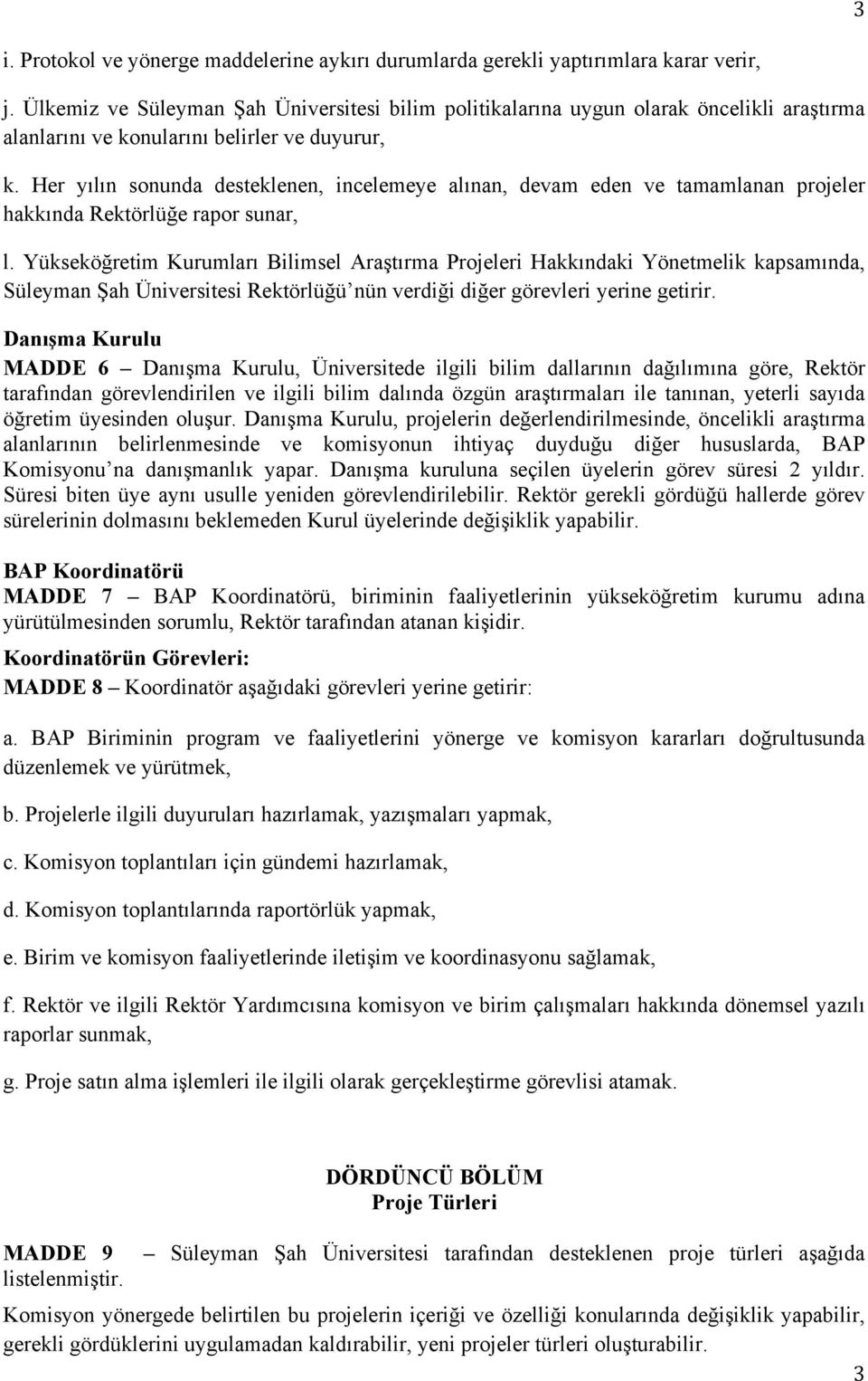 Her yılın sonunda desteklenen, incelemeye alınan, devam eden ve tamamlanan projeler hakkında Rektörlüğe rapor sunar, l.