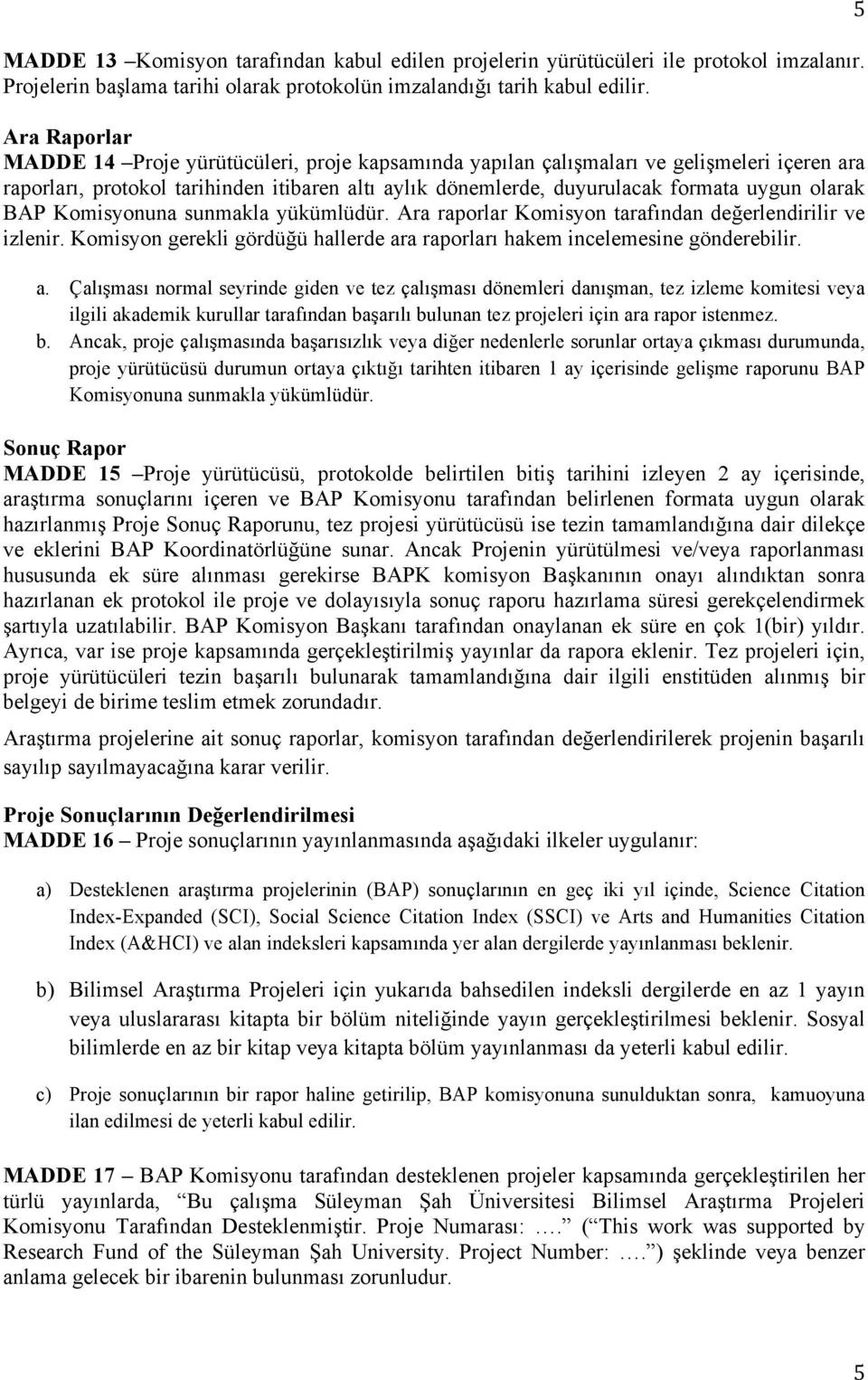 olarak BAP Komisyonuna sunmakla yükümlüdür. Ara raporlar Komisyon tarafından değerlendirilir ve izlenir. Komisyon gerekli gördüğü hallerde ar