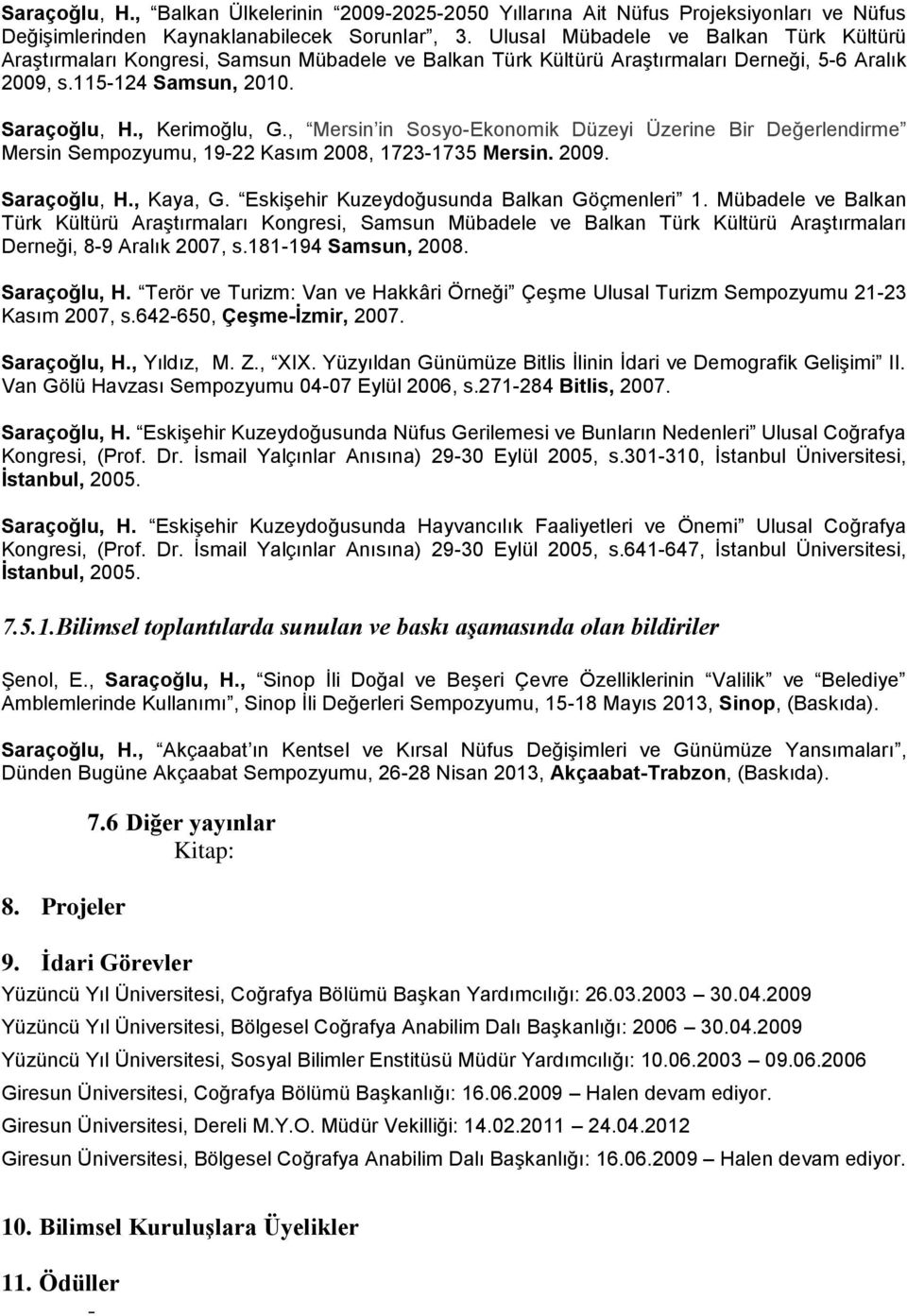 , Mersin in Sosyo-Ekonomik Düzeyi Üzerine Bir Değerlendirme Mersin Sempozyumu, 19-22 Kasım 2008, 1723-1735 Mersin. 2009. Saraçoğlu, H., Kaya, G. Eskişehir Kuzeydoğusunda Balkan Göçmenleri 1.