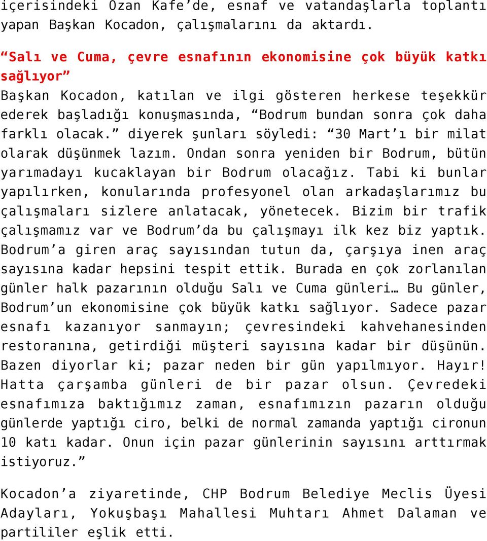 diyerek şunları söyledi: 30 Mart ı bir milat olarak düşünmek lazım. Ondan sonra yeniden bir Bodrum, bütün yarımadayı kucaklayan bir Bodrum olacağız.