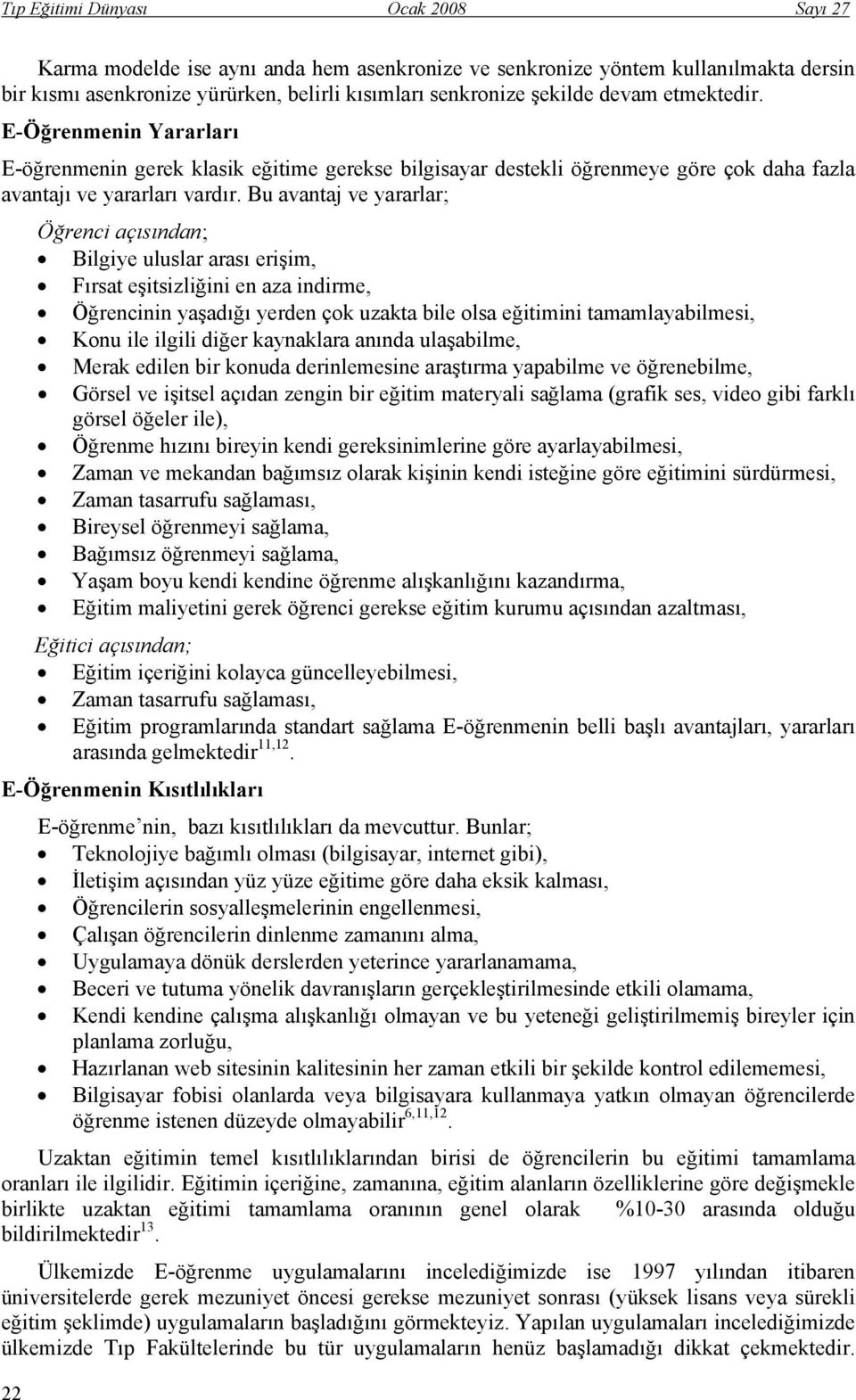 Bu avantaj ve yararlar; 22 Öğrenci açısından; Bilgiye uluslar arası erişim, Fırsat eşitsizliğini en aza indirme, Öğrencinin yaşadığı yerden çok uzakta bile olsa eğitimini tamamlayabilmesi, Konu ile