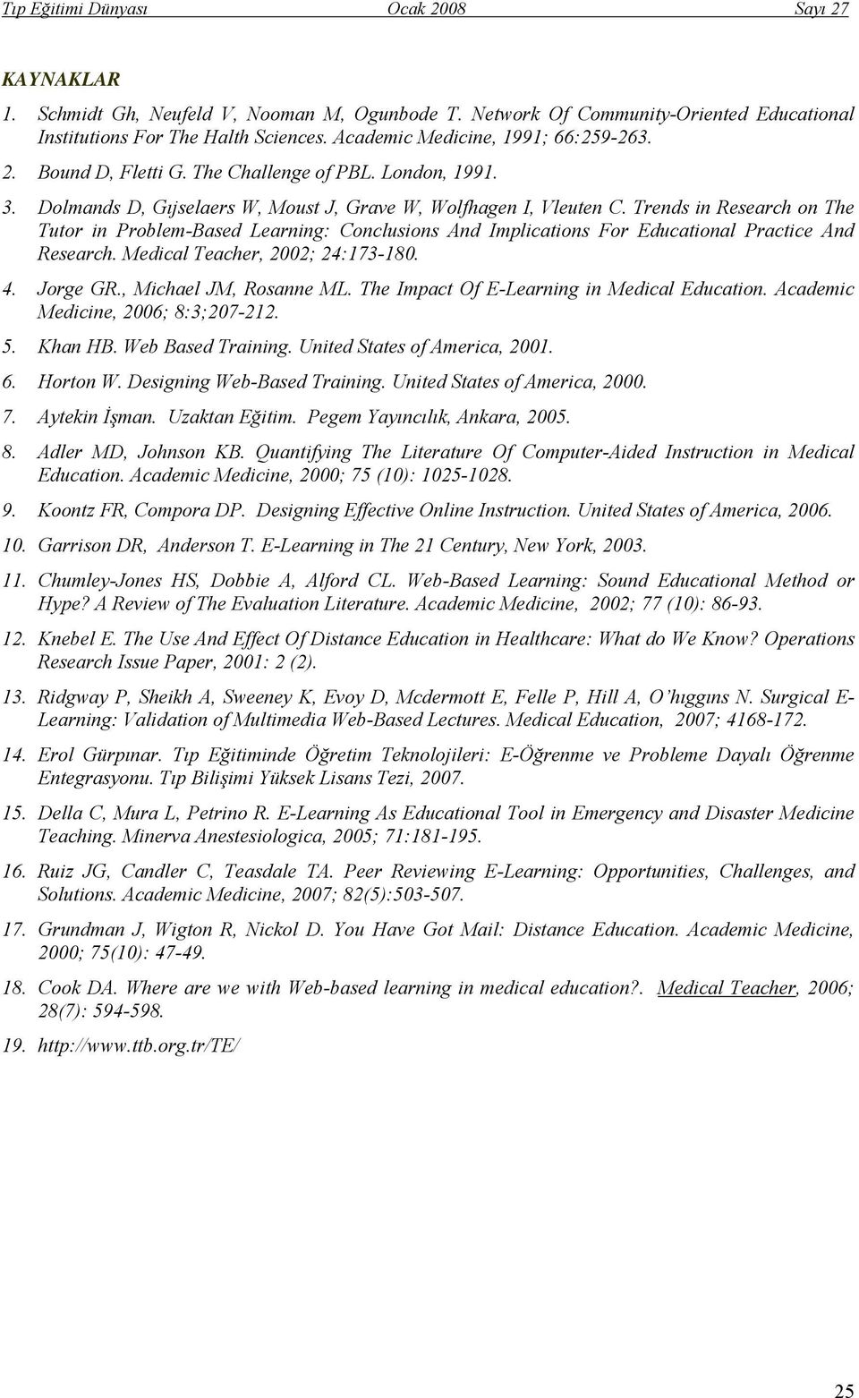 Trends in Research on The Tutor in Problem-Based Learning: Conclusions And Implications For Educational Practice And Research. Medical Teacher, 2002; 24:173-180. 4. Jorge GR., Michael JM, Rosanne ML.