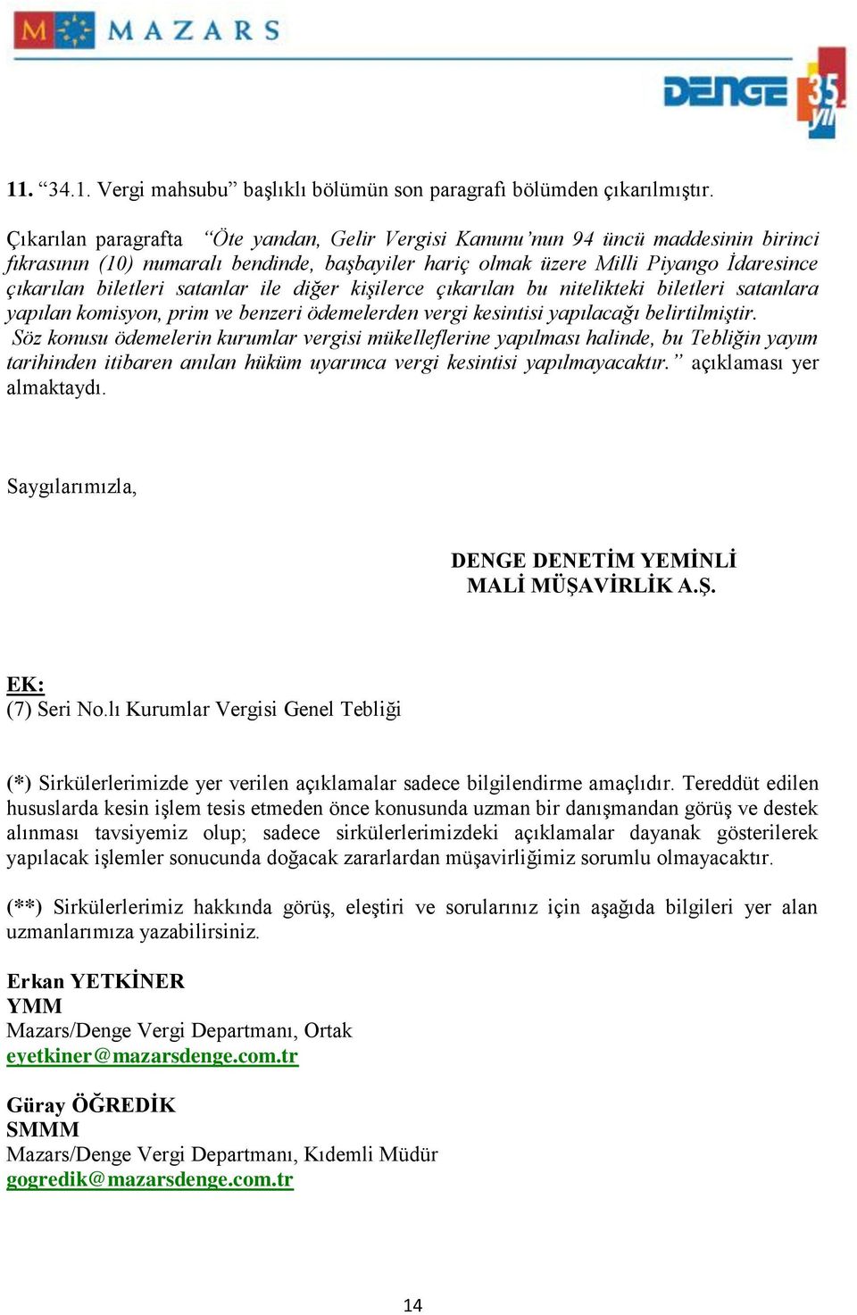 satanlar ile diğer kişilerce çıkarılan bu nitelikteki biletleri satanlara yapılan komisyon, prim ve benzeri ödemelerden vergi kesintisi yapılacağı belirtilmiştir.