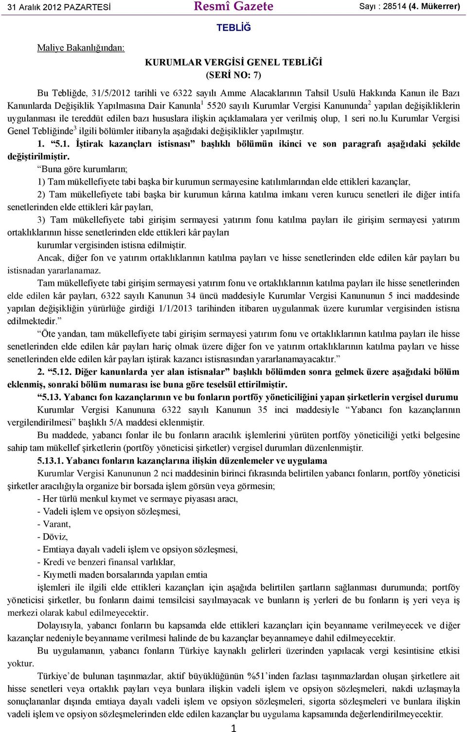 Değişiklik Yapılmasına Dair Kanunla 1 5520 sayılı Kurumlar Vergisi Kanununda 2 yapılan değişikliklerin uygulanması ile tereddüt edilen bazı hususlara ilişkin açıklamalara yer verilmiş olup, 1 seri no.